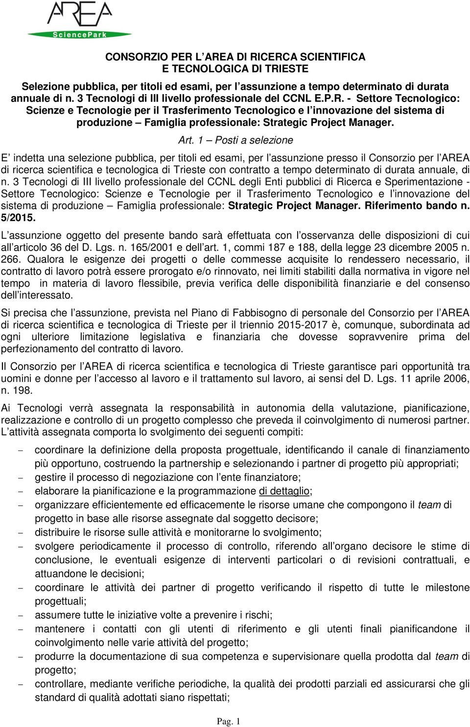 - Settore Tecnologico: Scienze e Tecnologie per il Trasferimento Tecnologico e l innovazione del sistema di produzione Famiglia professionale: Strategic Project Manager. Art.