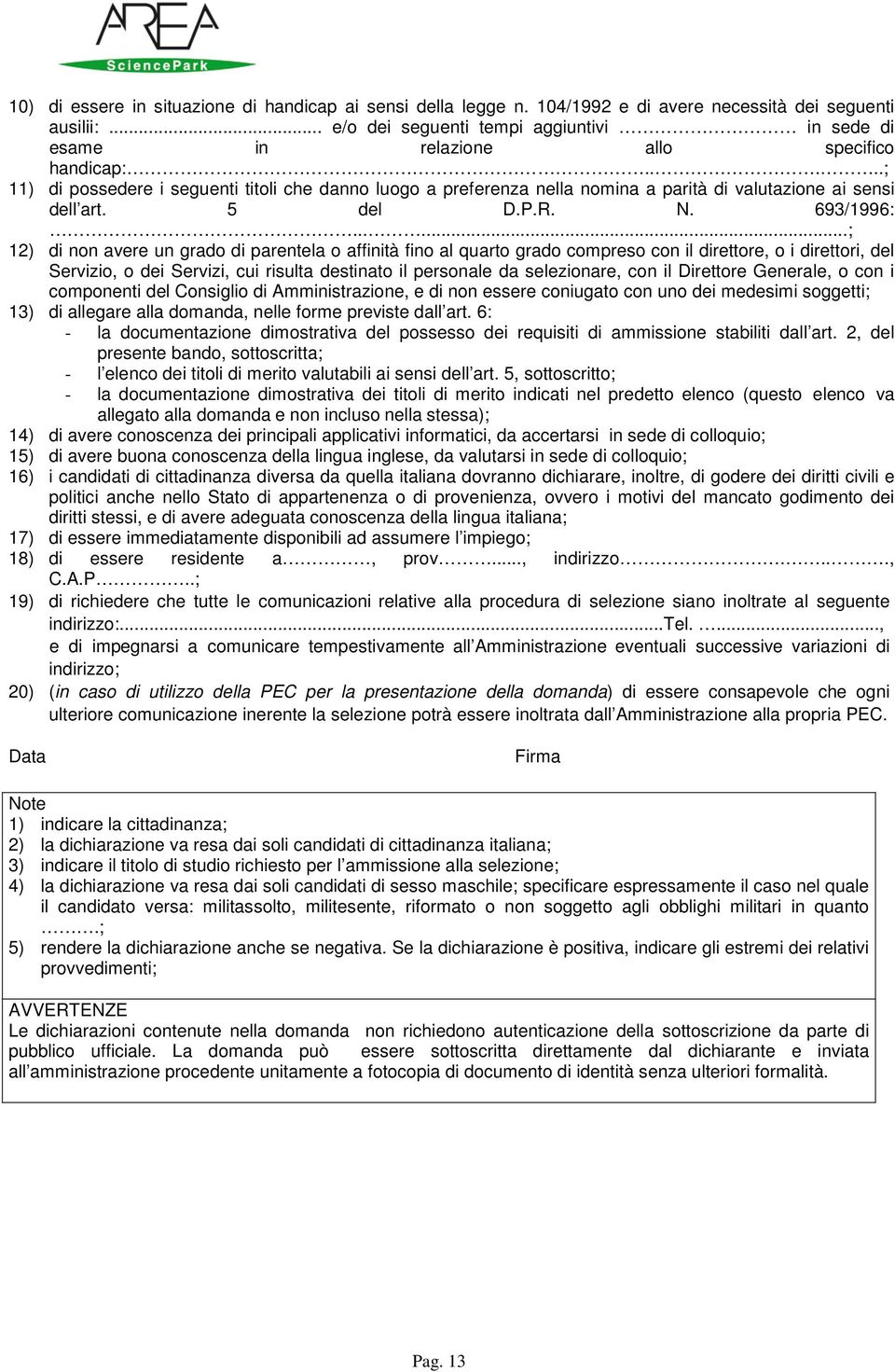 ....; 11) di possedere i seguenti titoli che danno luogo a preferenza nella nomina a parità di valutazione ai sensi dell art. 5 del D.P.R. N. 693/1996:.