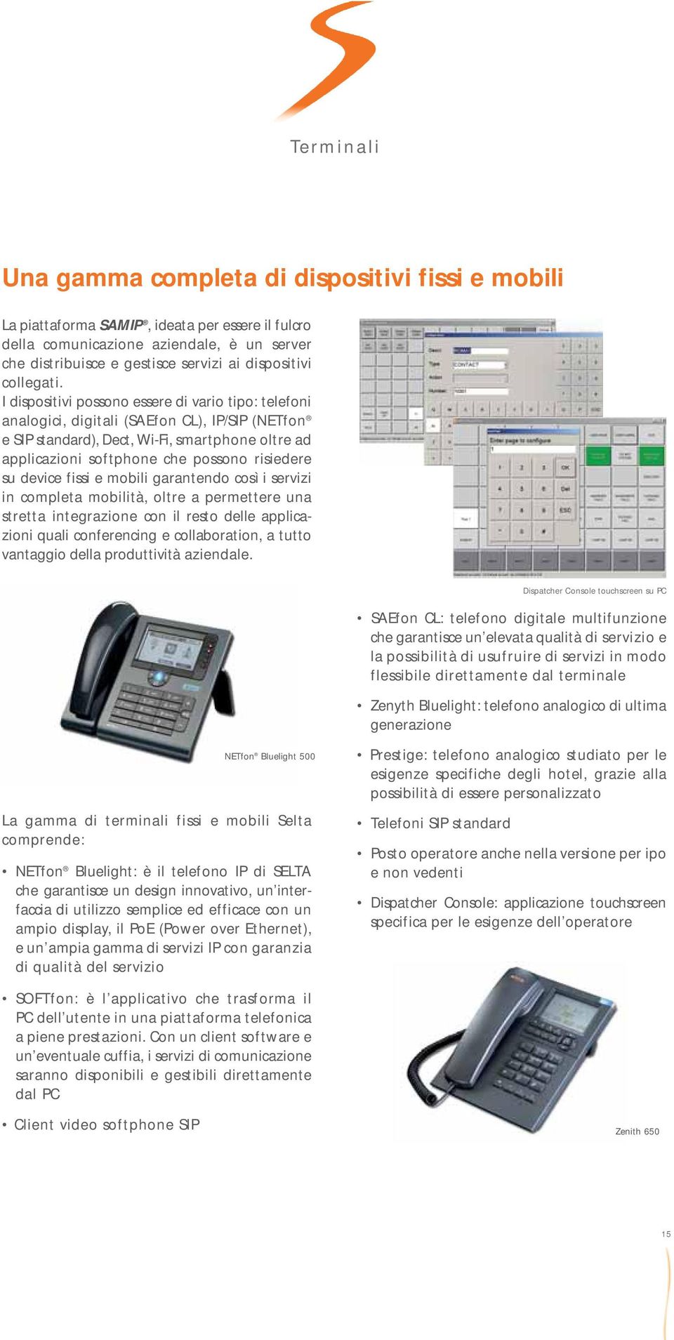 I dispositivi possono essere di vario tipo: telefoni analogici, digitali (SAEfon CL), IP/SIP (NETfon e SIP standard), Dect, Wi-Fi, smartphone oltre ad applicazioni softphone che possono risiedere su