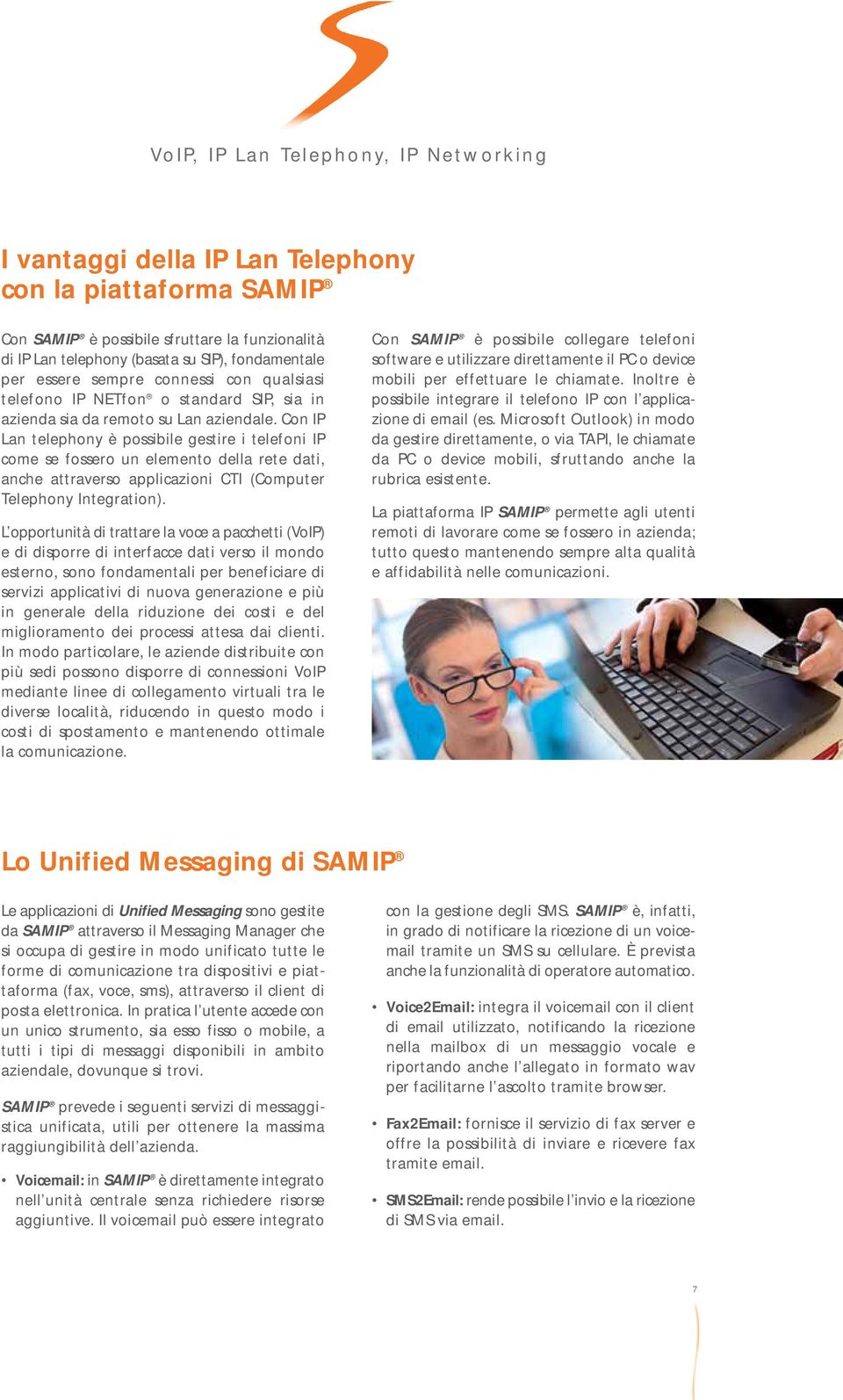 Con IP Lan telephony è possibile gestire i telefoni IP come se fossero un elemento della rete dati, anche attraverso applicazioni CTI (Computer Telephony Integration).