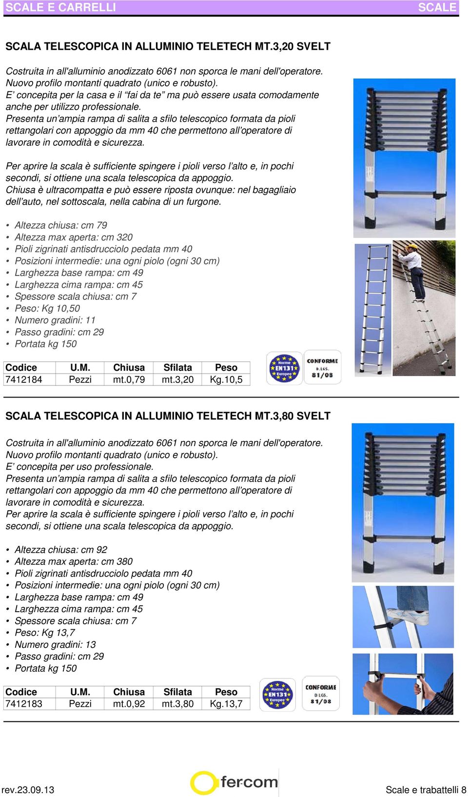 Presenta un ampia rampa di salita a sfilo telescopico formata da pioli rettangolari con appoggio da mm 40 che permettono all operatore di lavorare in comodità e sicurezza.