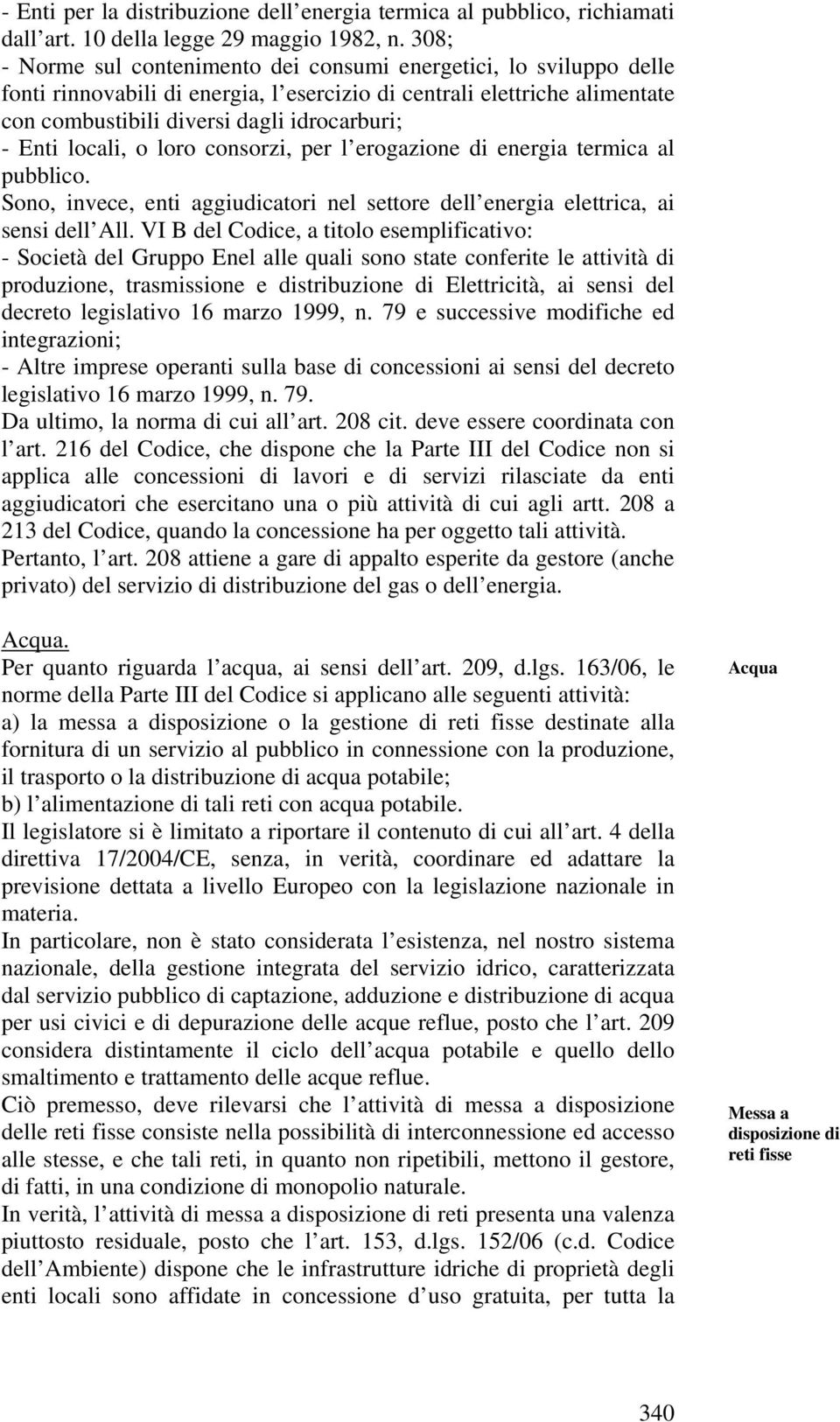 locali, o loro consorzi, per l erogazione di energia termica al pubblico. Sono, invece, enti aggiudicatori nel settore dell energia elettrica, ai sensi dell All.