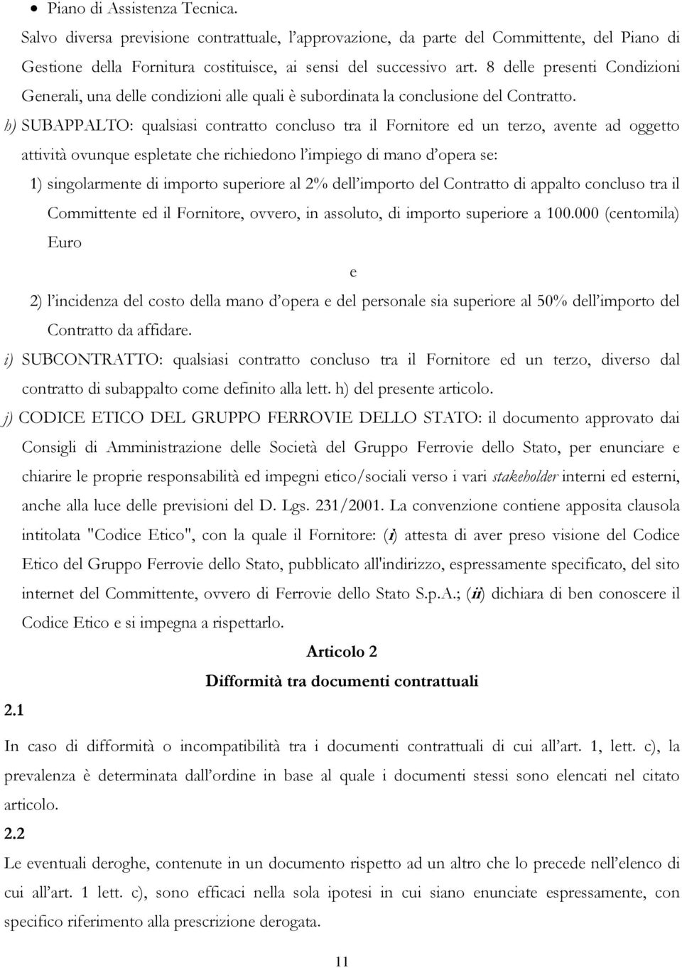 h) SUBAPPALTO: qualsiasi contratto concluso tra il Fornitore ed un terzo, avente ad oggetto attività ovunque espletate che richiedono l impiego di mano d opera se: 1) singolarmente di importo