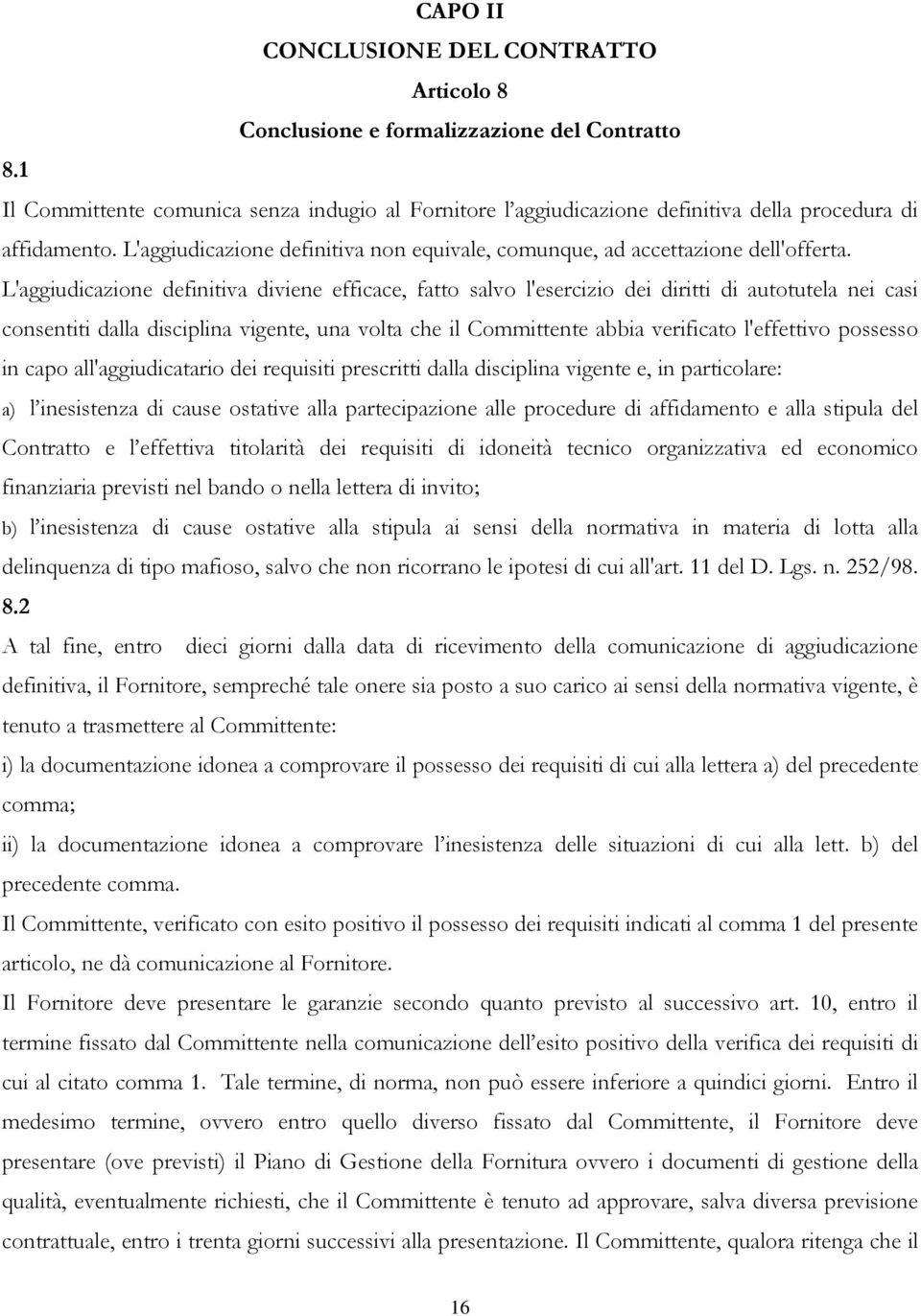 L'aggiudicazione definitiva diviene efficace, fatto salvo l'esercizio dei diritti di autotutela nei casi consentiti dalla disciplina vigente, una volta che il Committente abbia verificato l'effettivo