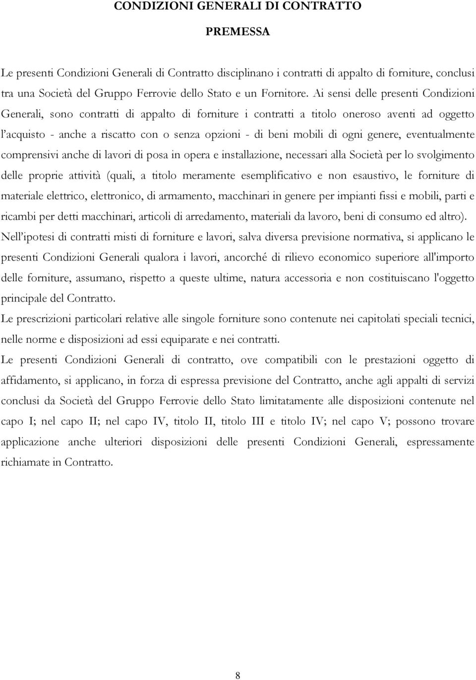 Ai sensi delle presenti Condizioni Generali, sono contratti di appalto di forniture i contratti a titolo oneroso aventi ad oggetto l acquisto - anche a riscatto con o senza opzioni - di beni mobili