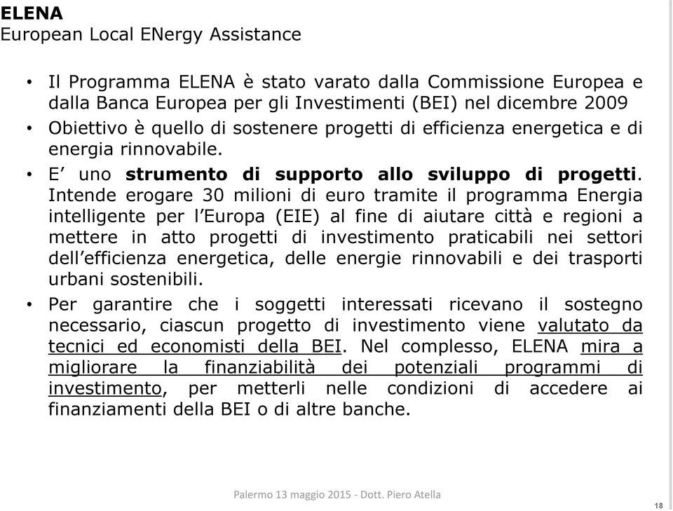 Intende erogare 30 milioni di euro tramite il programma Energia intelligente per l Europa (EIE) al fine di aiutare città e regioni a mettere in atto progetti di investimento praticabili nei settori