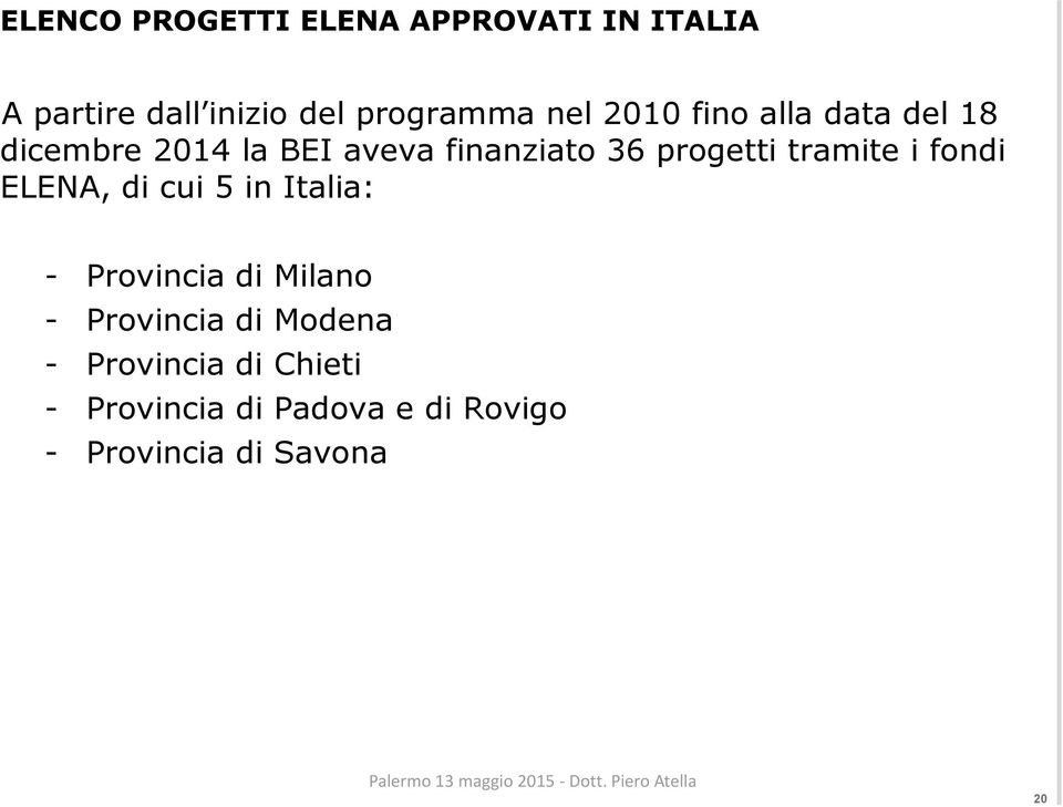 tramite i fondi ELENA, di cui 5 in Italia: - Provincia di Milano - Provincia di