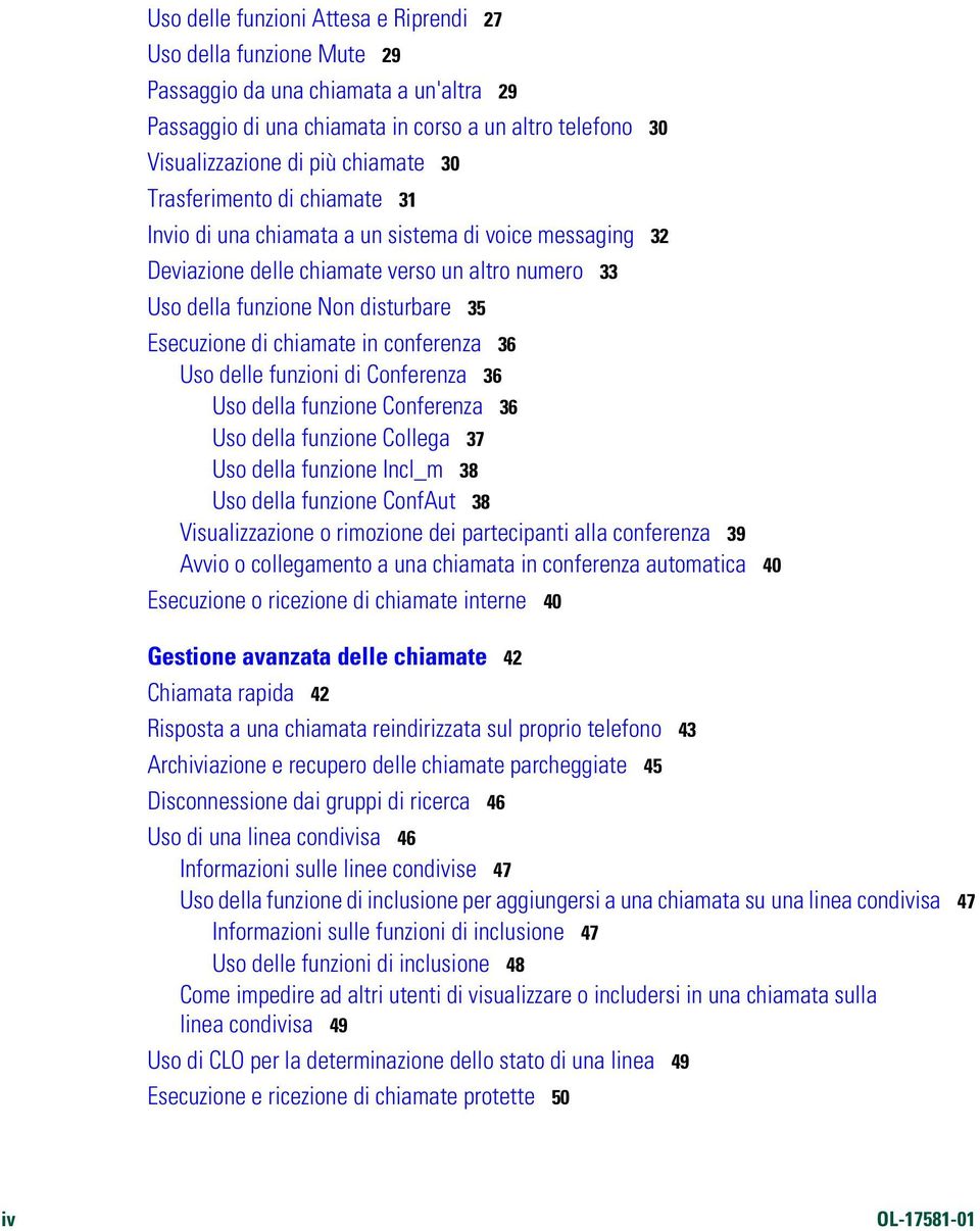 conferenza 36 Uso delle funzioni di Conferenza 36 Uso della funzione Conferenza 36 Uso della funzione Collega 37 Uso della funzione Incl_m 38 Uso della funzione ConfAut 38 Visualizzazione o rimozione