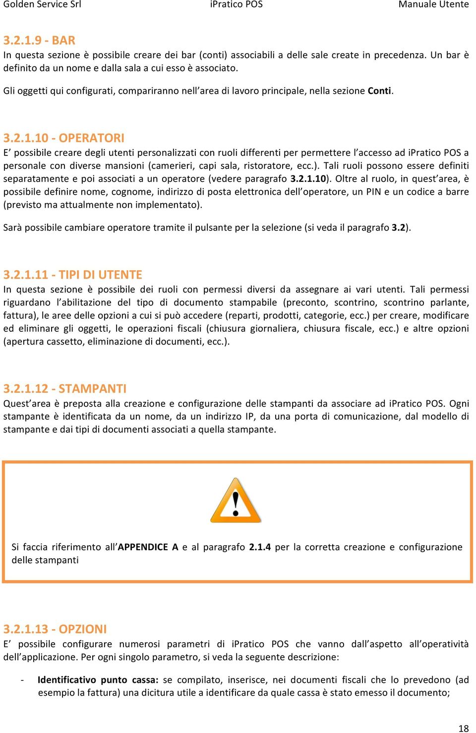 10 OPERATORI E possibile creare degli utenti personalizzati con ruoli differenti per permettere l accesso ad ipratico POS a personale con diverse mansioni (camerieri, capi sala, ristoratore, ecc.).