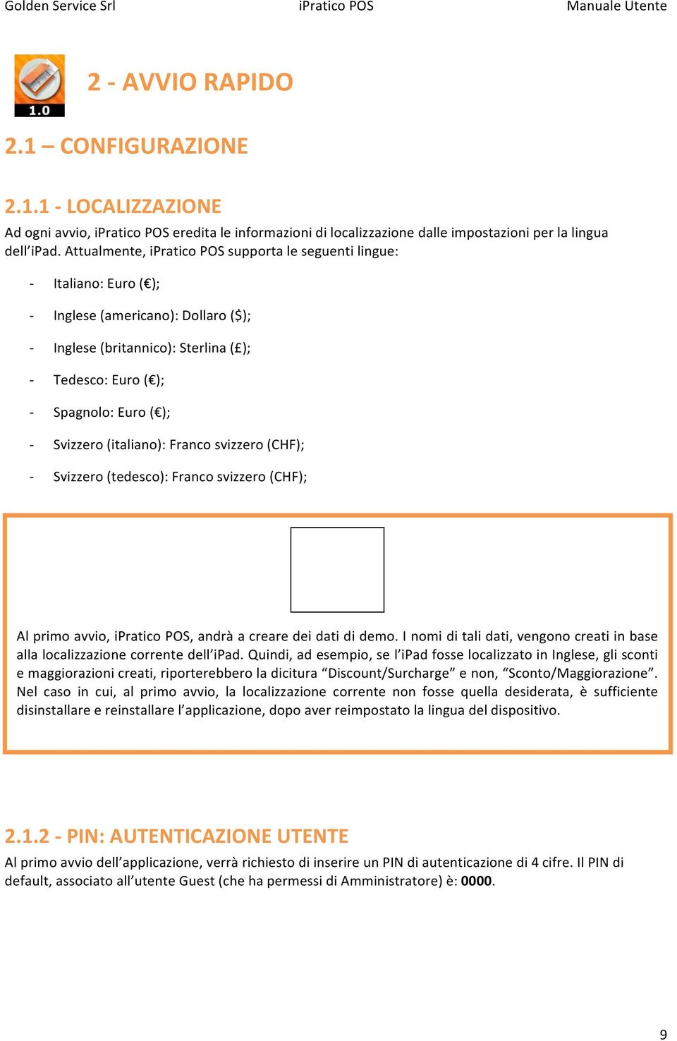 (italiano): Franco svizzero (CHF); Svizzero (tedesco): Franco svizzero (CHF); Al primo avvio, ipratico POS, andrà a creare dei dati di demo.