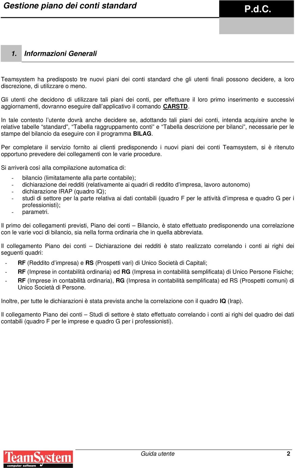 In tale contesto l utente dovrà anche decidere se, adottando tali piani dei conti, intenda acquisire anche le relative tabelle standard, Tabella raggruppamento conti e Tabella descrizione per