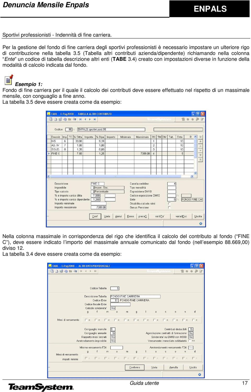 5 (Tabella altri contributi azienda/dipendente) richiamando nella colonna Ente un codice di tabella descrizione altri enti (TABE 3.