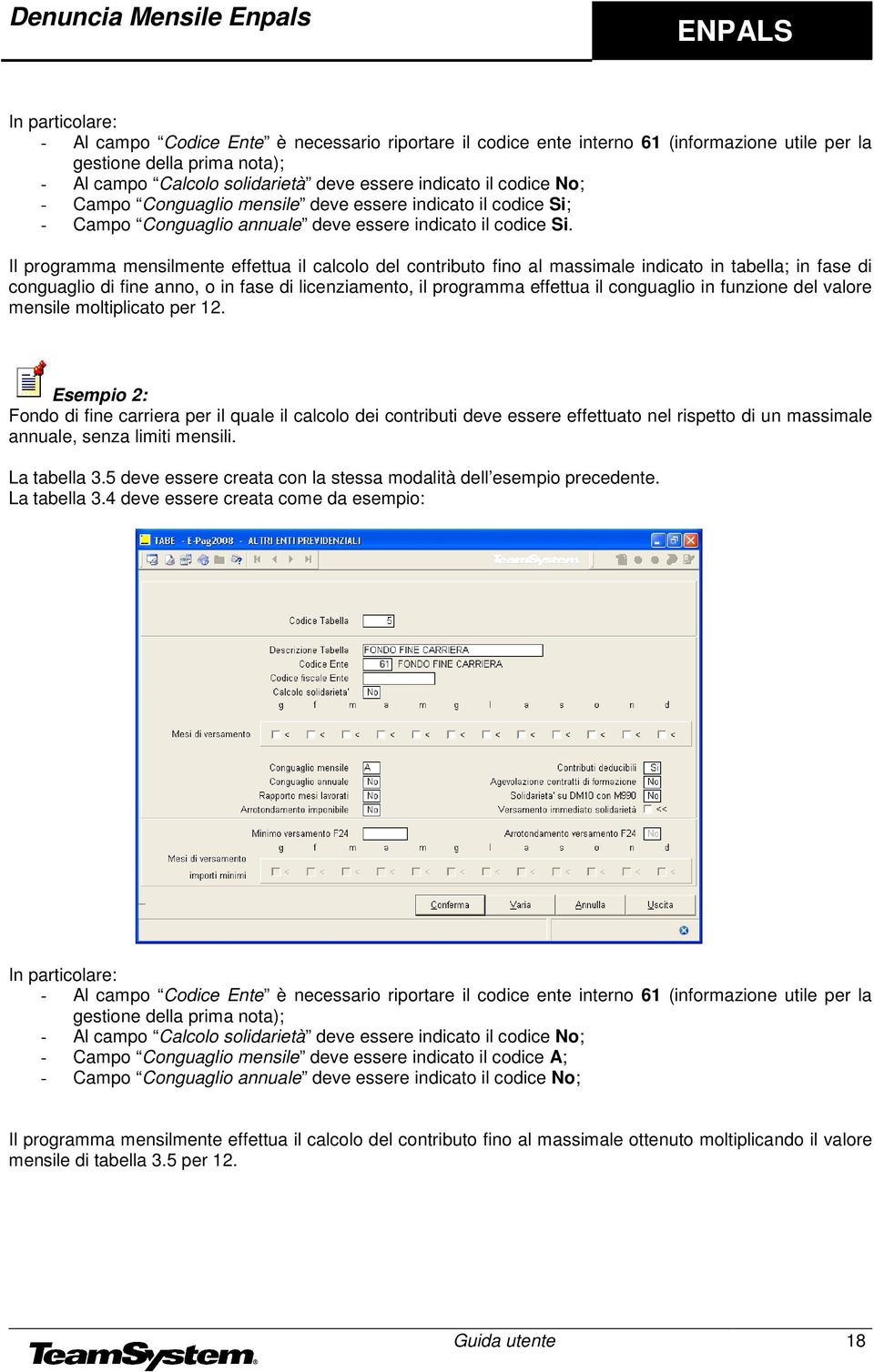 Il programma mensilmente effettua il calcolo del contributo fino al massimale indicato in tabella; in fase di conguaglio di fine anno, o in fase di licenziamento, il programma effettua il conguaglio