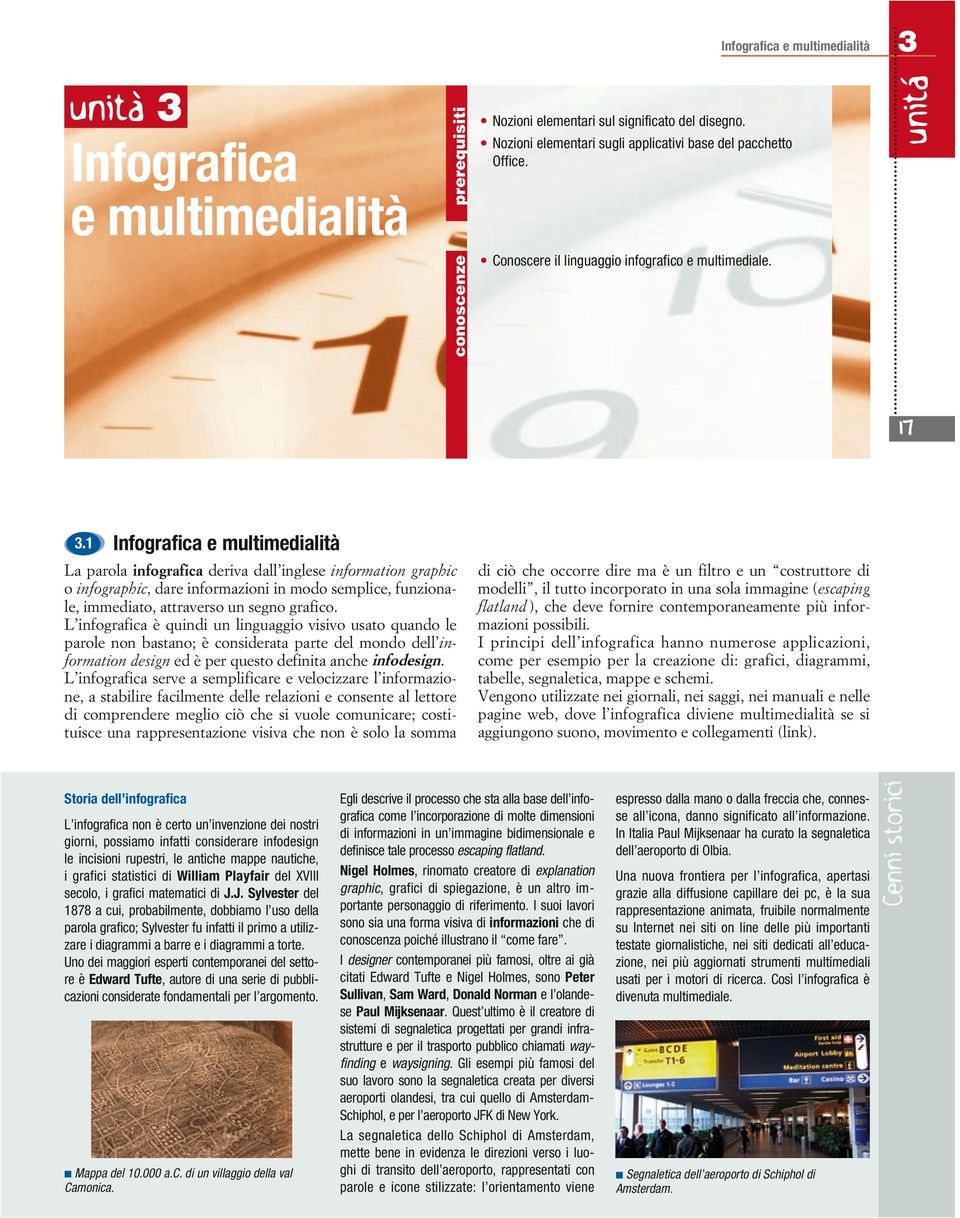 1 Infografica e multimedialità La parola infografica deriva dall inglese information graphic o infographic, dare informazioni in modo semplice, funzionale, immediato, attraverso un segno grafico.