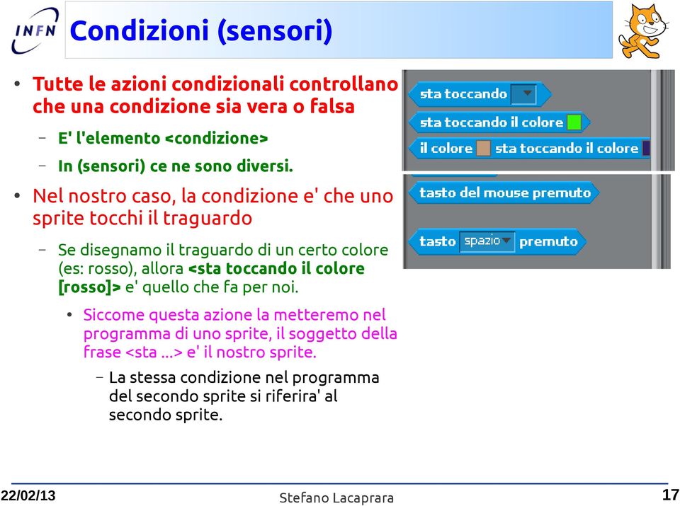 Nel nostro caso, la condizione e' che uno sprite tocchi il traguardo Se disegnamo il traguardo di un certo colore (es: rosso), allora <sta