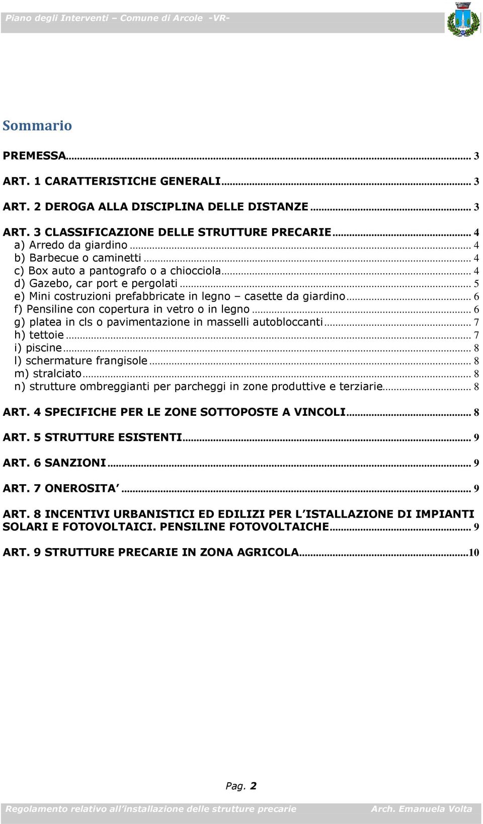 .. 6 f) Pensiline con copertura in vetro o in legno... 6 g) platea in cls o pavimentazione in masselli autobloccanti... 7 h) tettoie... 7 i) piscine... 8 l) schermature frangisole... 8 m) stralciato.