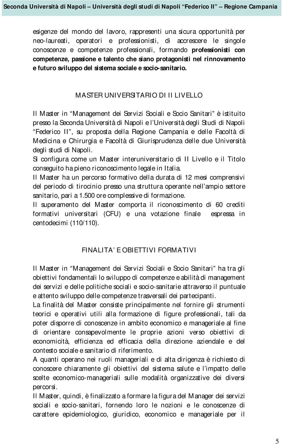 MASTER UNIVERSITARIO DI II LIVELLO Il Master in Management dei Servizi Sociali e Socio Sanitari è istituito presso la Seconda Università di Napoli e l Università degli Studi di Napoli Federico II, su