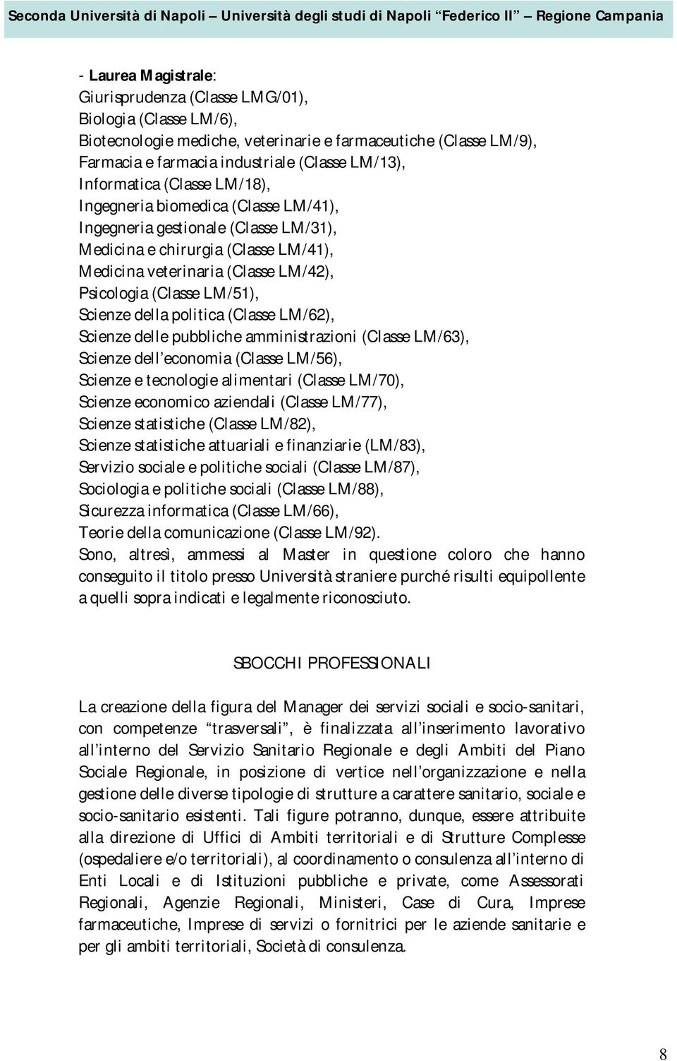 LM/1), Scienze della politica (Classe LM/6), Scienze delle pubbliche amministrazioni (Classe LM/63), Scienze dell economia (Classe LM/6), Scienze e tecnologie alimentari (Classe LM/70), Scienze