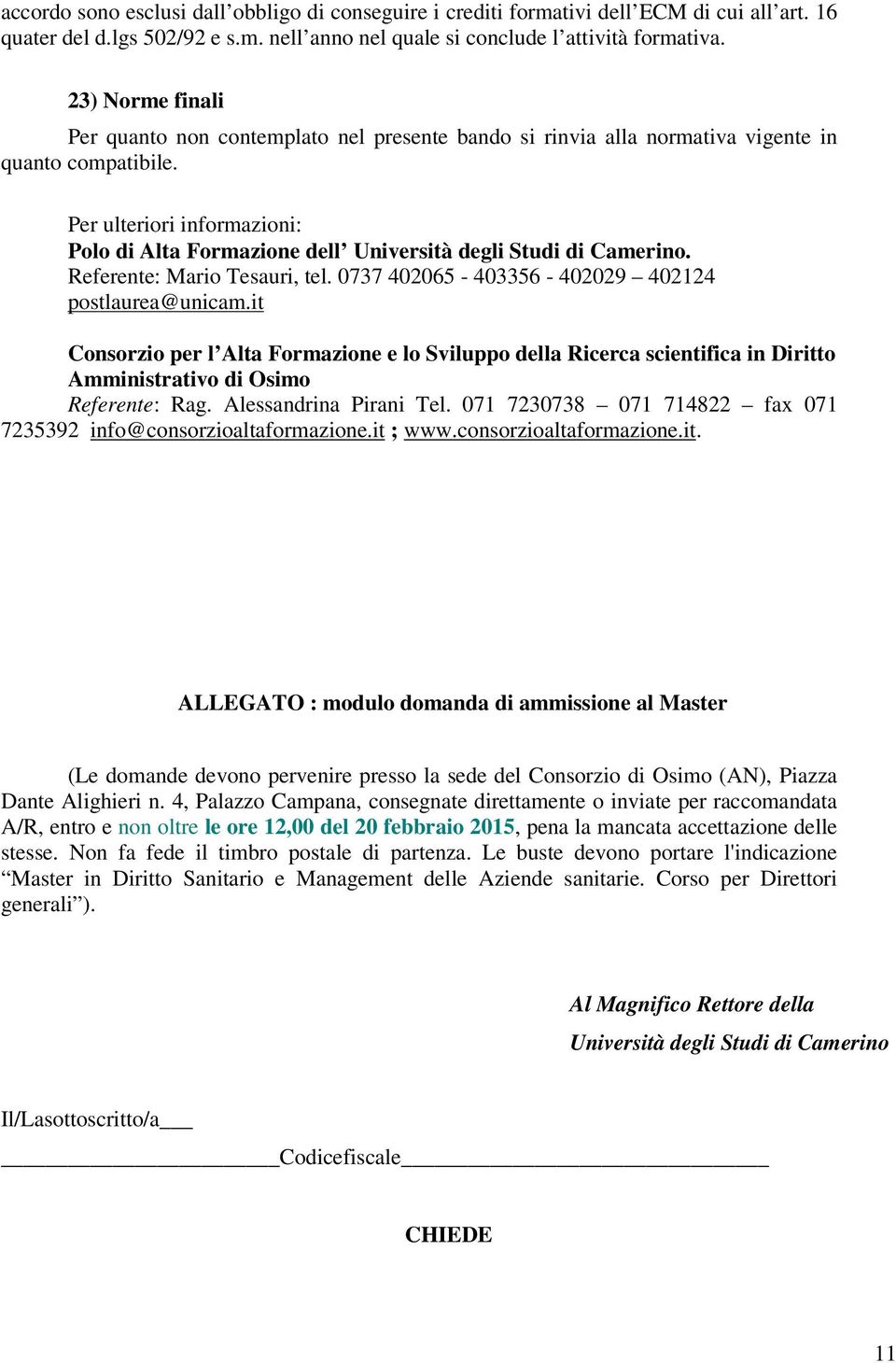 Per ulteriori informazioni: Polo di Alta Formazione dell Università degli Studi di Camerino. Referente: Mario Tesauri, tel. 0737 402065-403356 - 402029 402124 postlaurea@unicam.