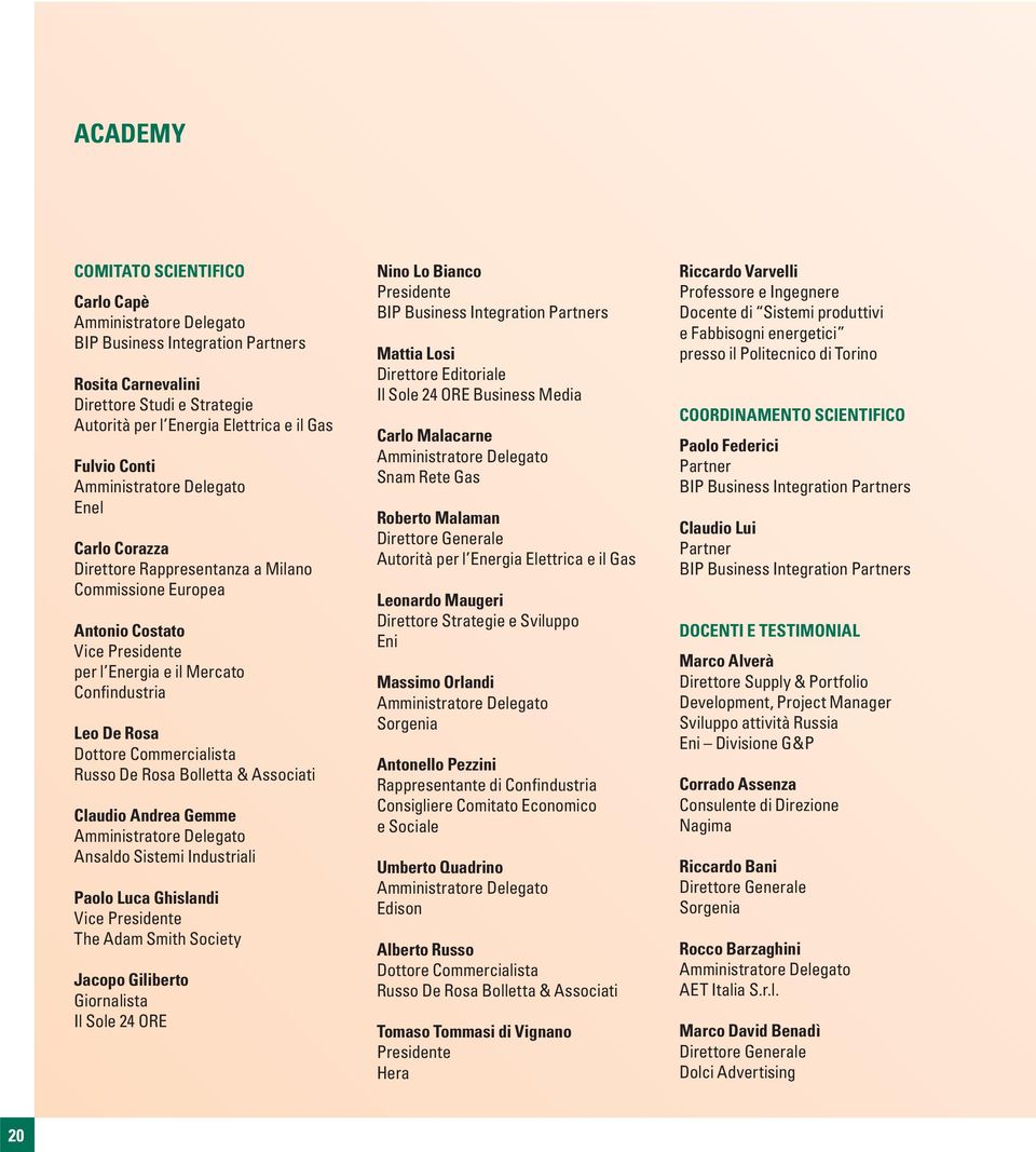 & Associati Claudio Andrea Gemme Amministratore Delegato Ansaldo Sistemi Industriali Paolo Luca Ghislandi Vice Presidente The Adam Smith Society Jacopo Giliberto Giornalista Il Sole 24 ORE Nino Lo