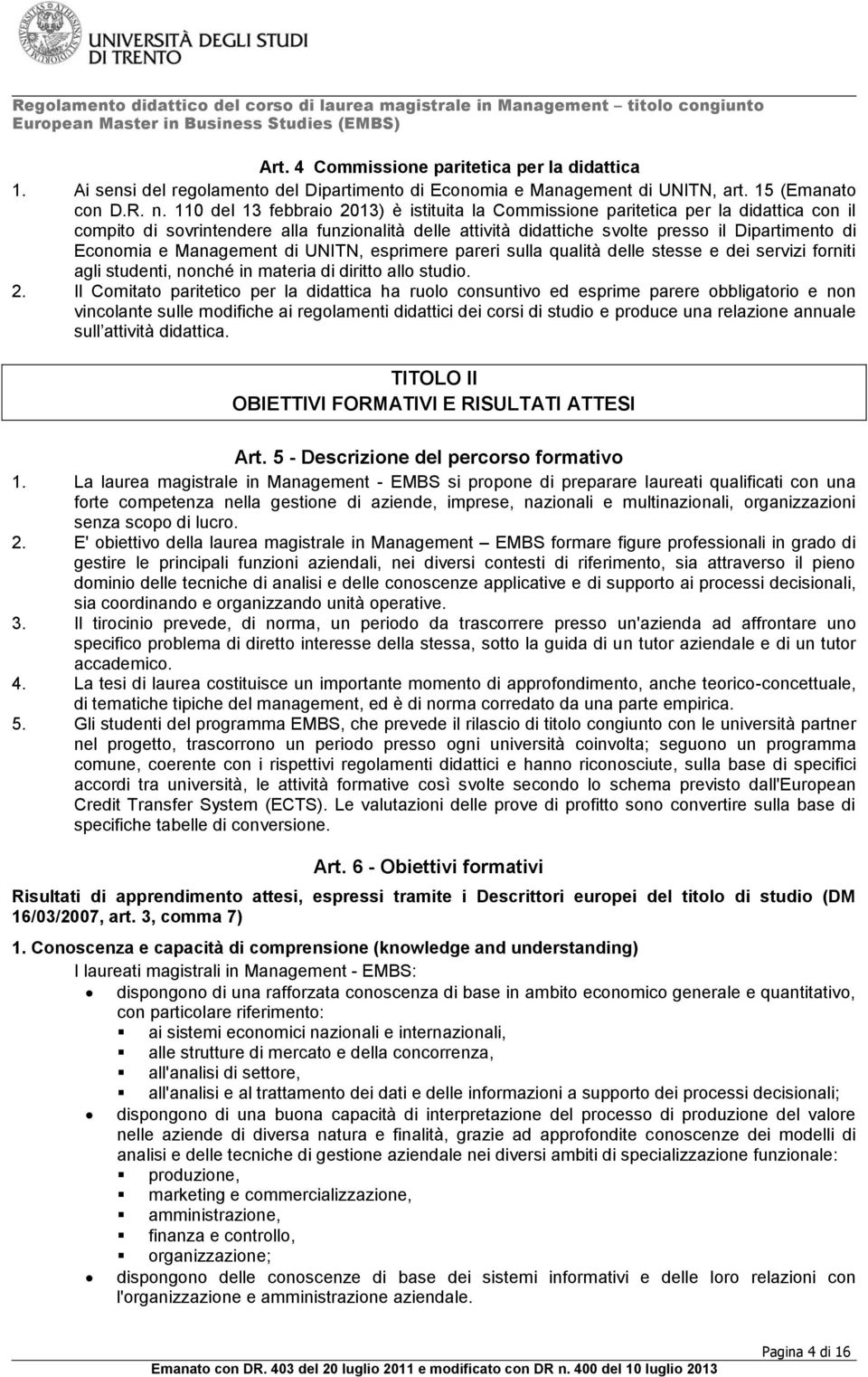 e Management di UNITN, esprimere pareri sulla qualità delle stesse e dei servizi forniti agli studenti, nonché in materia di diritto allo studio. 2.