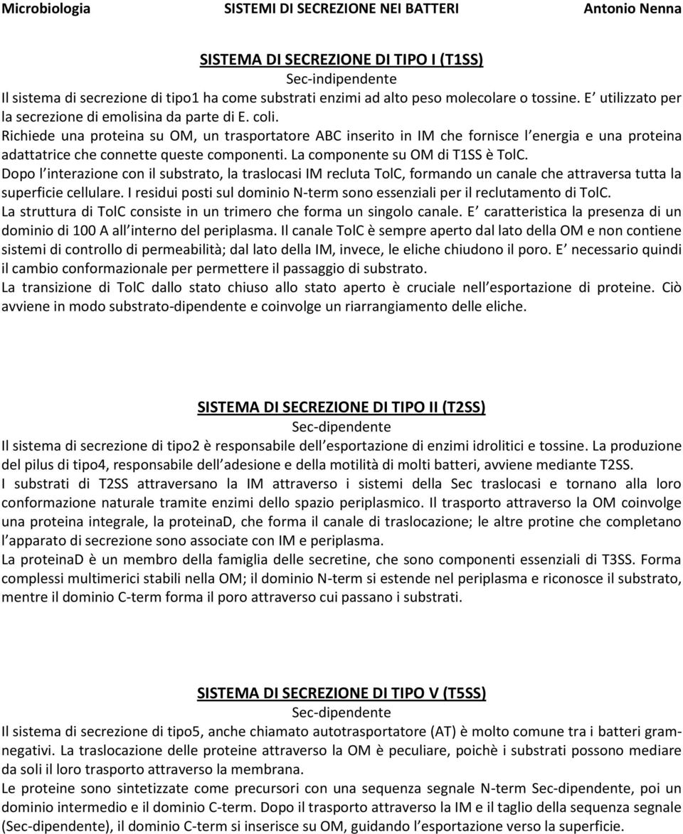 Richiede una proteina su OM, un trasportatore ABC inserito in IM che fornisce l energia e una proteina adattatrice che connette queste componenti. La componente su OM di T1SS è TolC.