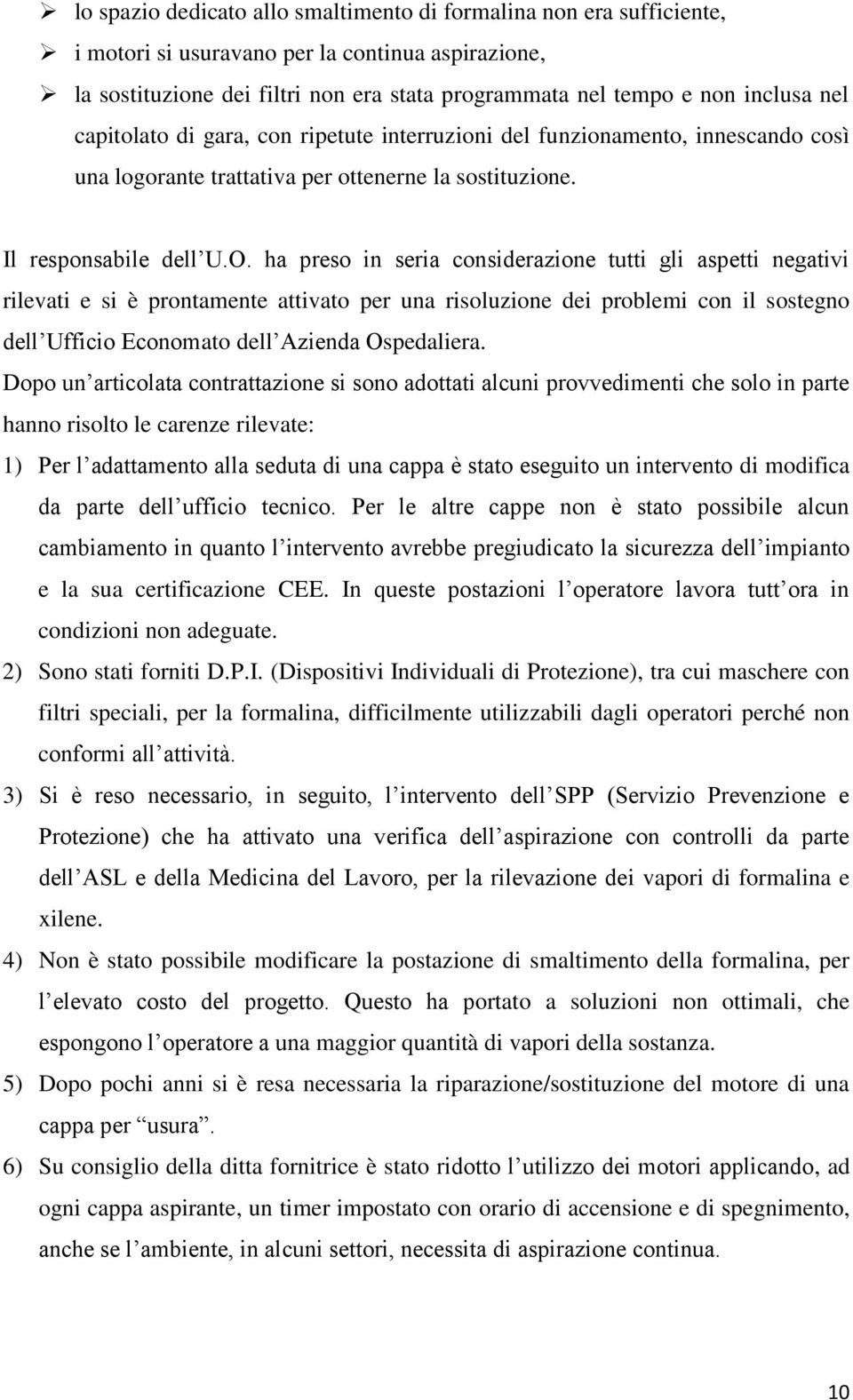 ha preso in seria considerazione tutti gli aspetti negativi rilevati e si è prontamente attivato per una risoluzione dei problemi con il sostegno dell Ufficio Economato dell Azienda Ospedaliera.