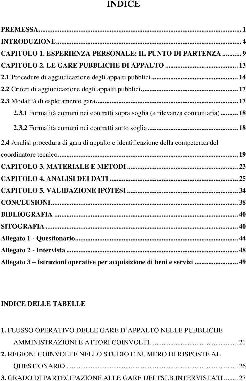 .. 18 2.3.2 Formalità comuni nei contratti sotto soglia... 18 2.4 Analisi procedura di gara di appalto e identificazione della competenza del coordinatore tecnico... 19 CAPITOLO 3. MATERIALE E METODI.