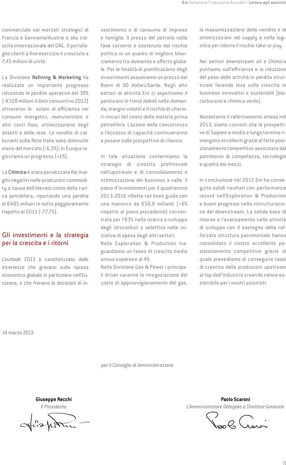 La Divisione Refining & Marketing ha realizzato un importante progresso riducendo le perdite operative del 39% (- 328 milioni il dato consuntivo 2012) attraverso le azioni di efficienza nei consumi