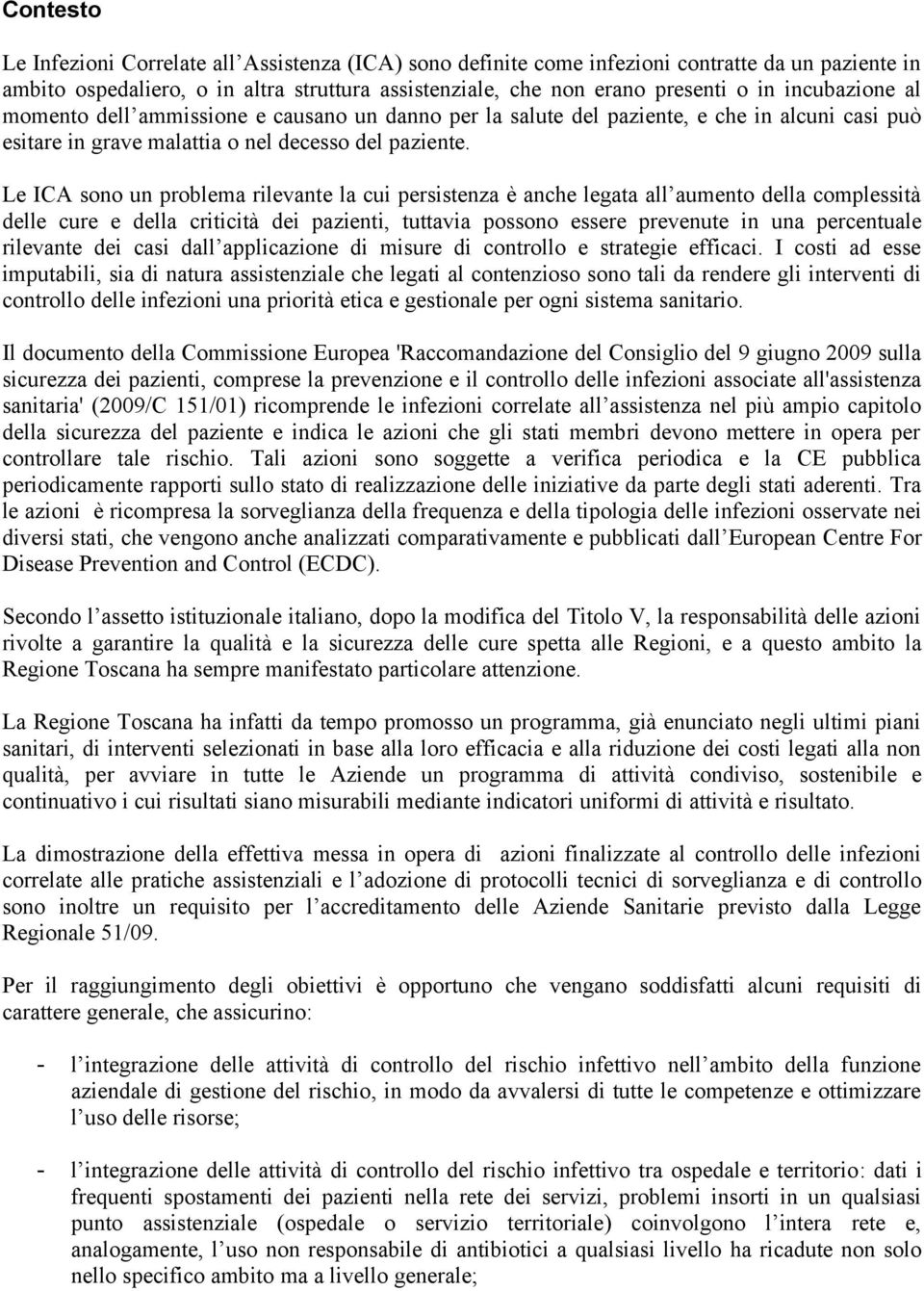 Le ICA sono un problema rilevante la cui persistenza è anche legata all aumento della complessità delle cure e della criticità dei pazienti, tuttavia possono essere prevenute in una percentuale