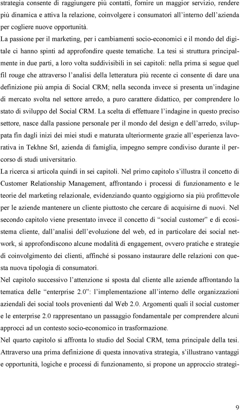 La tesi si struttura principalmente in due parti, a loro volta suddivisibili in sei capitoli: nella prima si segue quel fil rouge che attraverso l analisi della letteratura più recente ci consente di