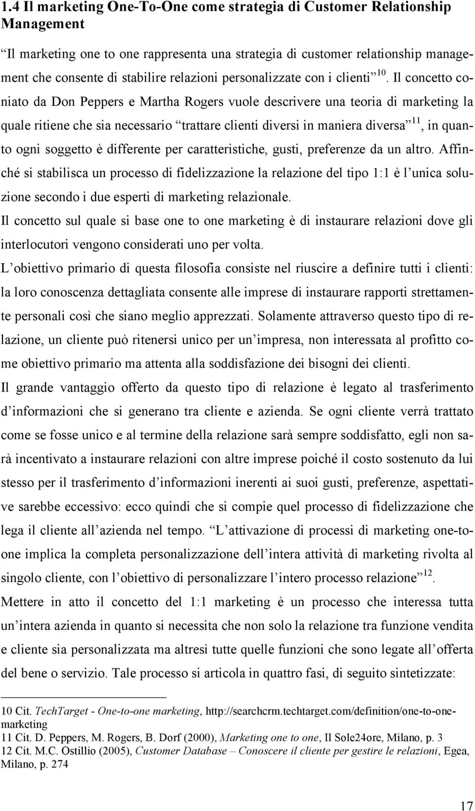 Il concetto coniato da Don Peppers e Martha Rogers vuole descrivere una teoria di marketing la quale ritiene che sia necessario trattare clienti diversi in maniera diversa 11, in quanto ogni soggetto