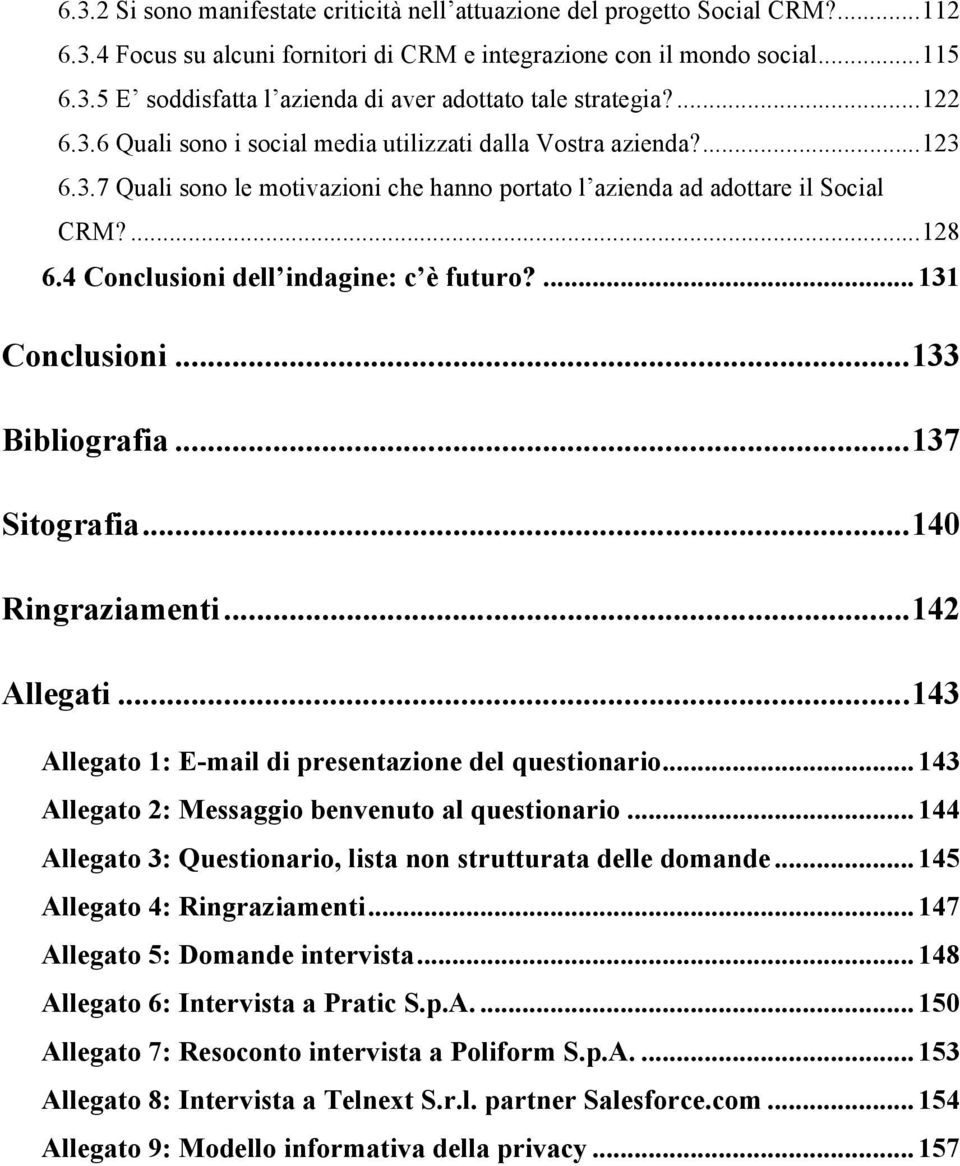 ... 131! Conclusioni... 133! Bibliografia... 137! Sitografia... 140! Ringraziamenti... 142! Allegati... 143! Allegato 1: E-mail di presentazione del questionario... 143! Allegato 2: Messaggio benvenuto al questionario.