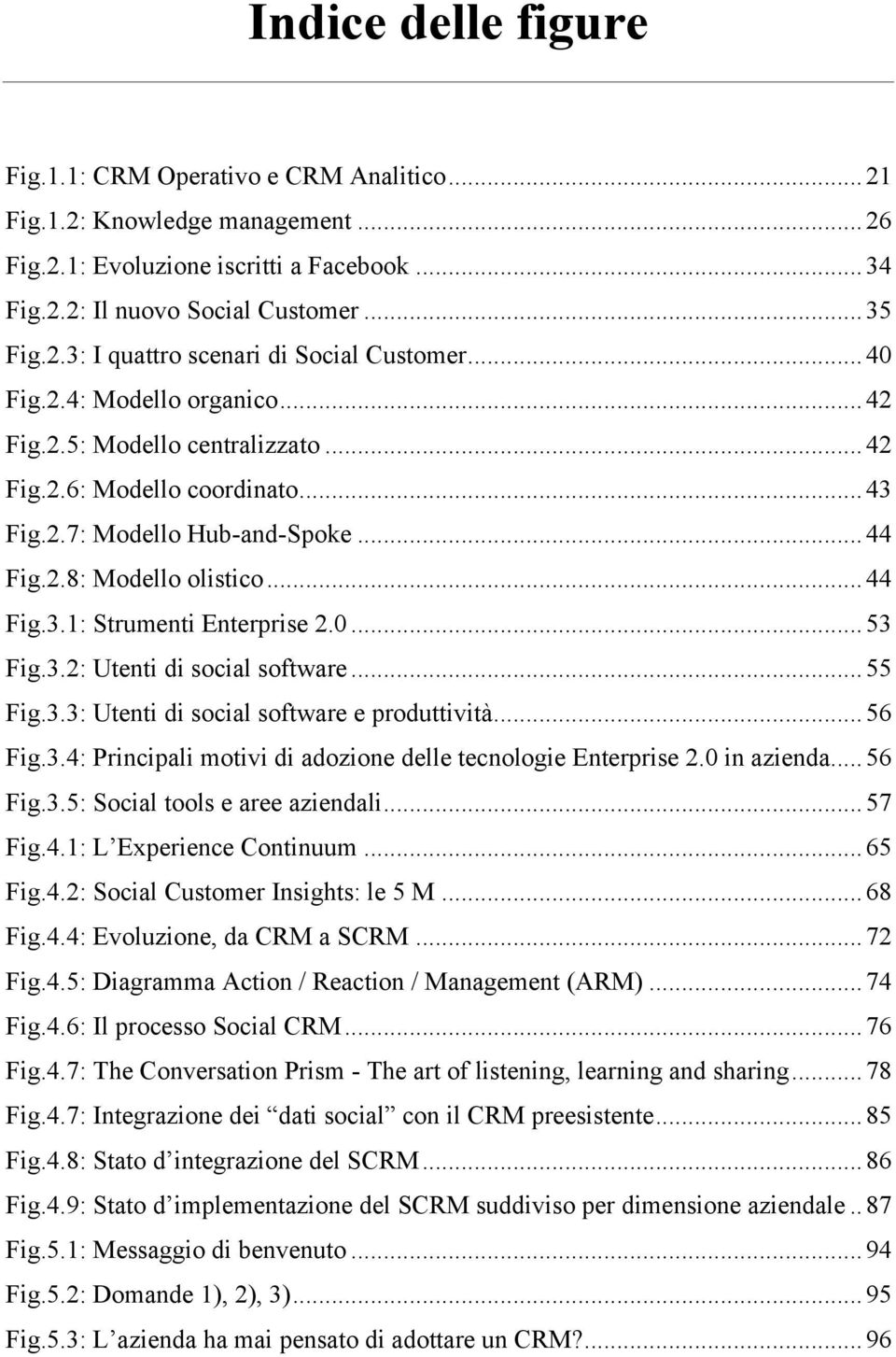 0... 53! Fig.3.2: Utenti di social software... 55! Fig.3.3: Utenti di social software e produttività... 56! Fig.3.4: Principali motivi di adozione delle tecnologie Enterprise 2.0 in azienda... 56! Fig.3.5: Social tools e aree aziendali.