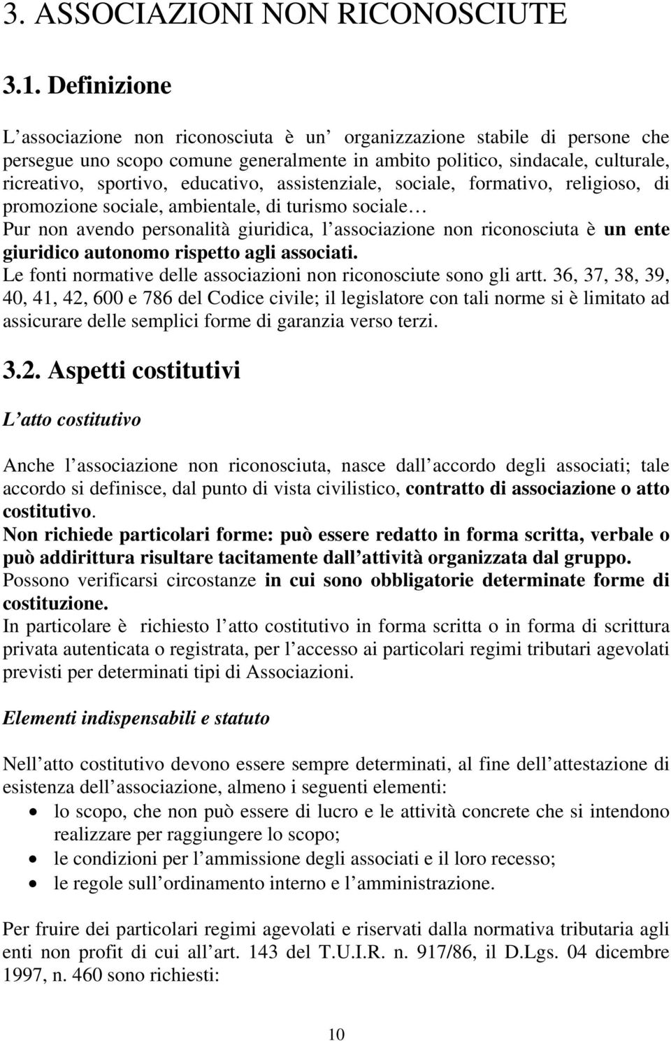 educativo, assistenziale, sociale, formativo, religioso, di promozione sociale, ambientale, di turismo sociale Pur non avendo personalità giuridica, l associazione non riconosciuta è un ente