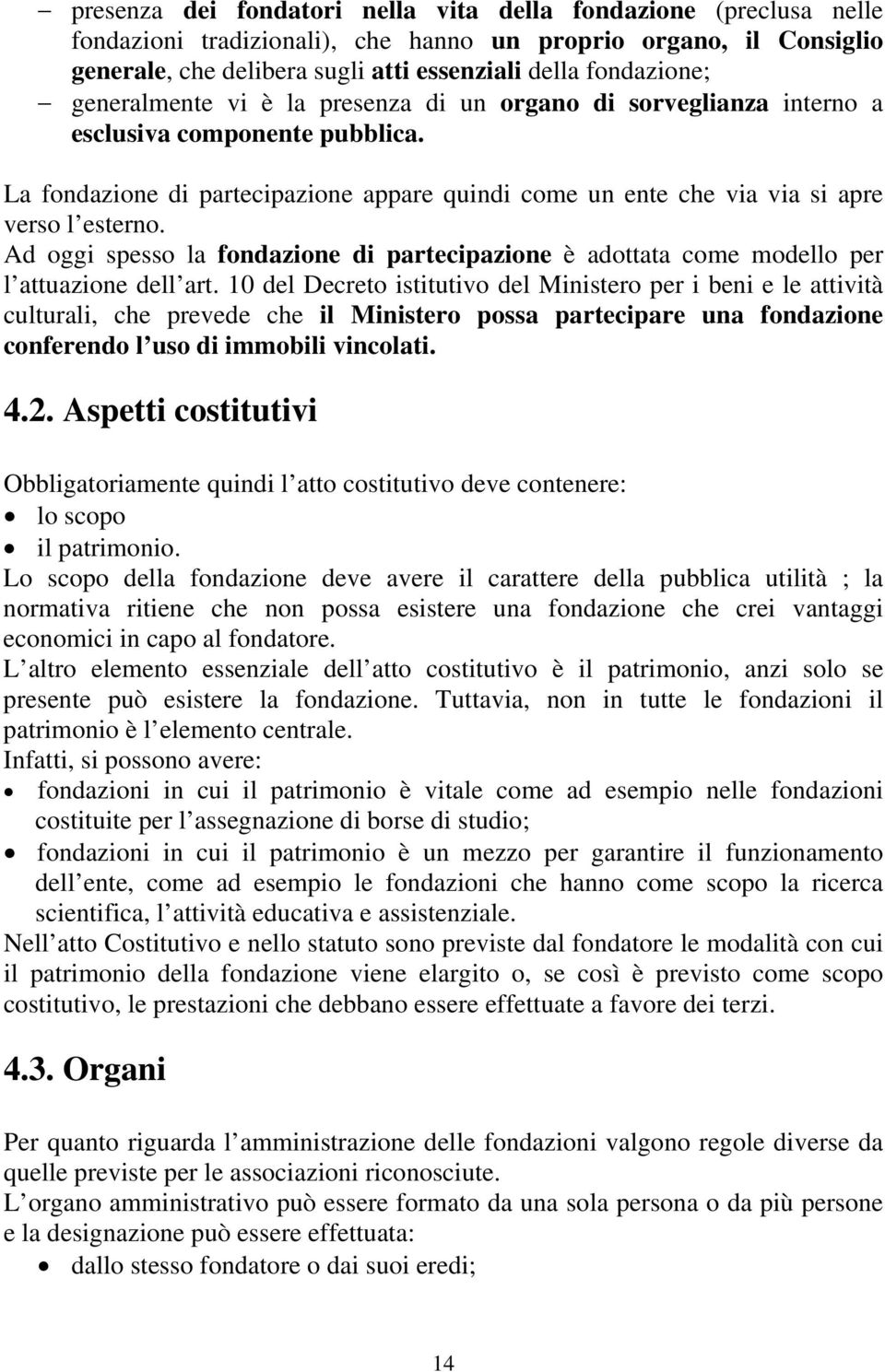 Ad oggi spesso la fondazione di partecipazione è adottata come modello per l attuazione dell art.