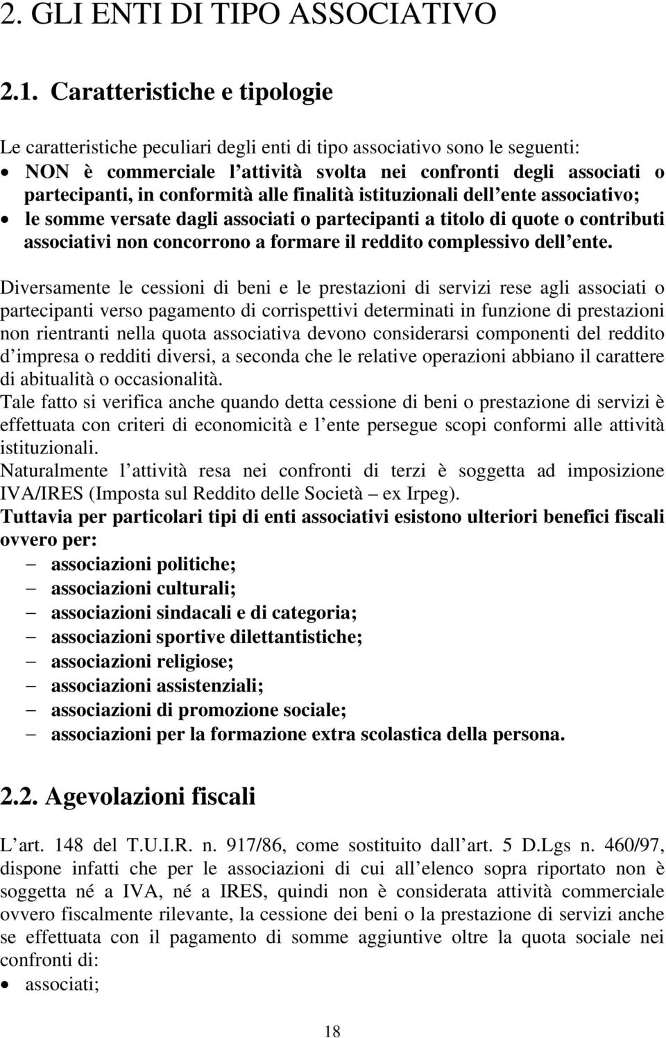 conformità alle finalità istituzionali dell ente associativo; le somme versate dagli associati o partecipanti a titolo di quote o contributi associativi non concorrono a formare il reddito