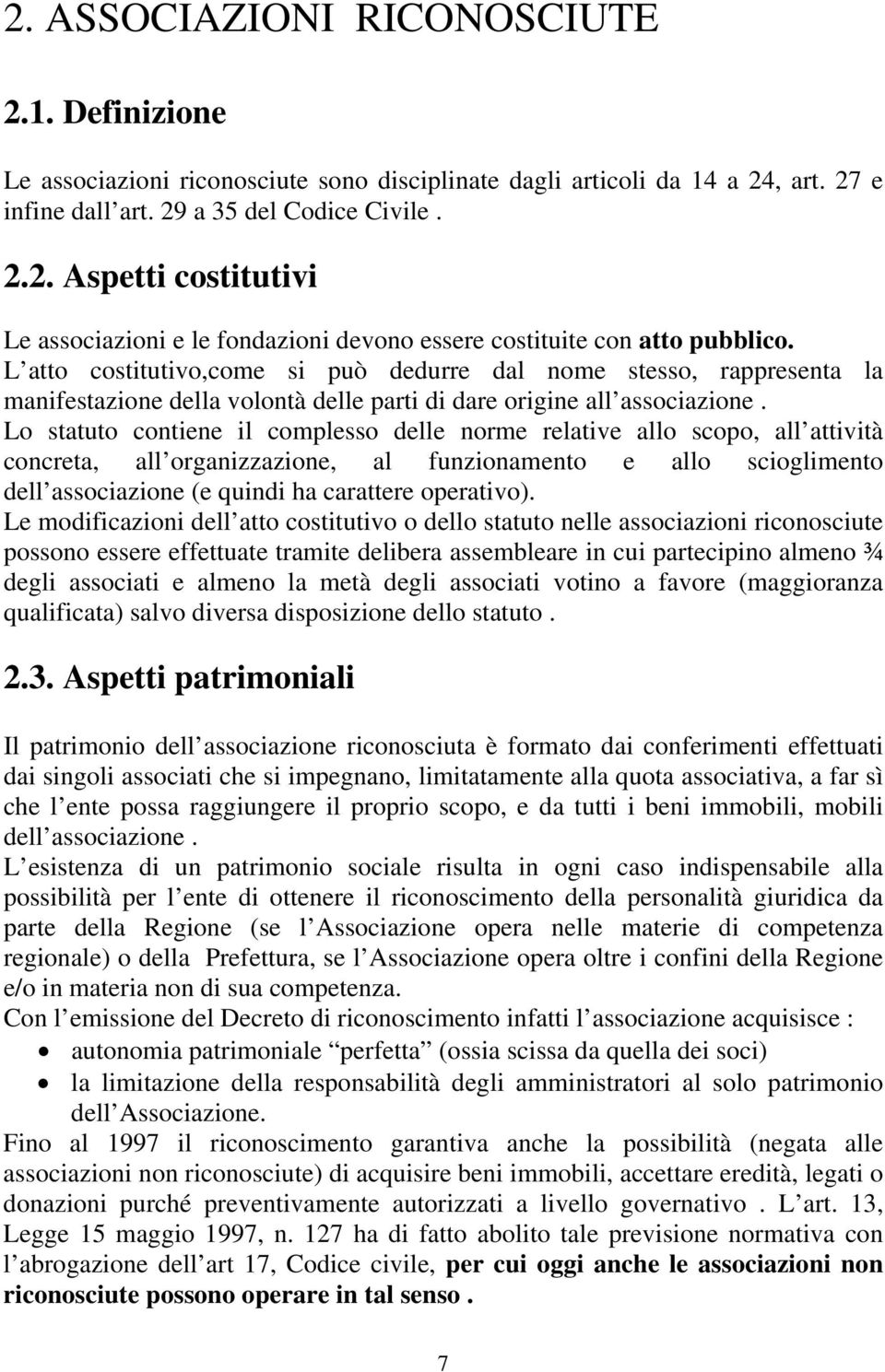 Lo statuto contiene il complesso delle norme relative allo scopo, all attività concreta, all organizzazione, al funzionamento e allo scioglimento dell associazione (e quindi ha carattere operativo).