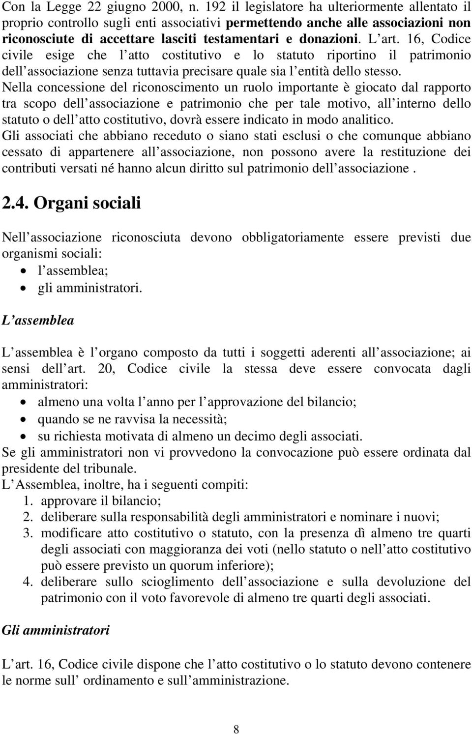 16, Codice civile esige che l atto costitutivo e lo statuto riportino il patrimonio dell associazione senza tuttavia precisare quale sia l entità dello stesso.