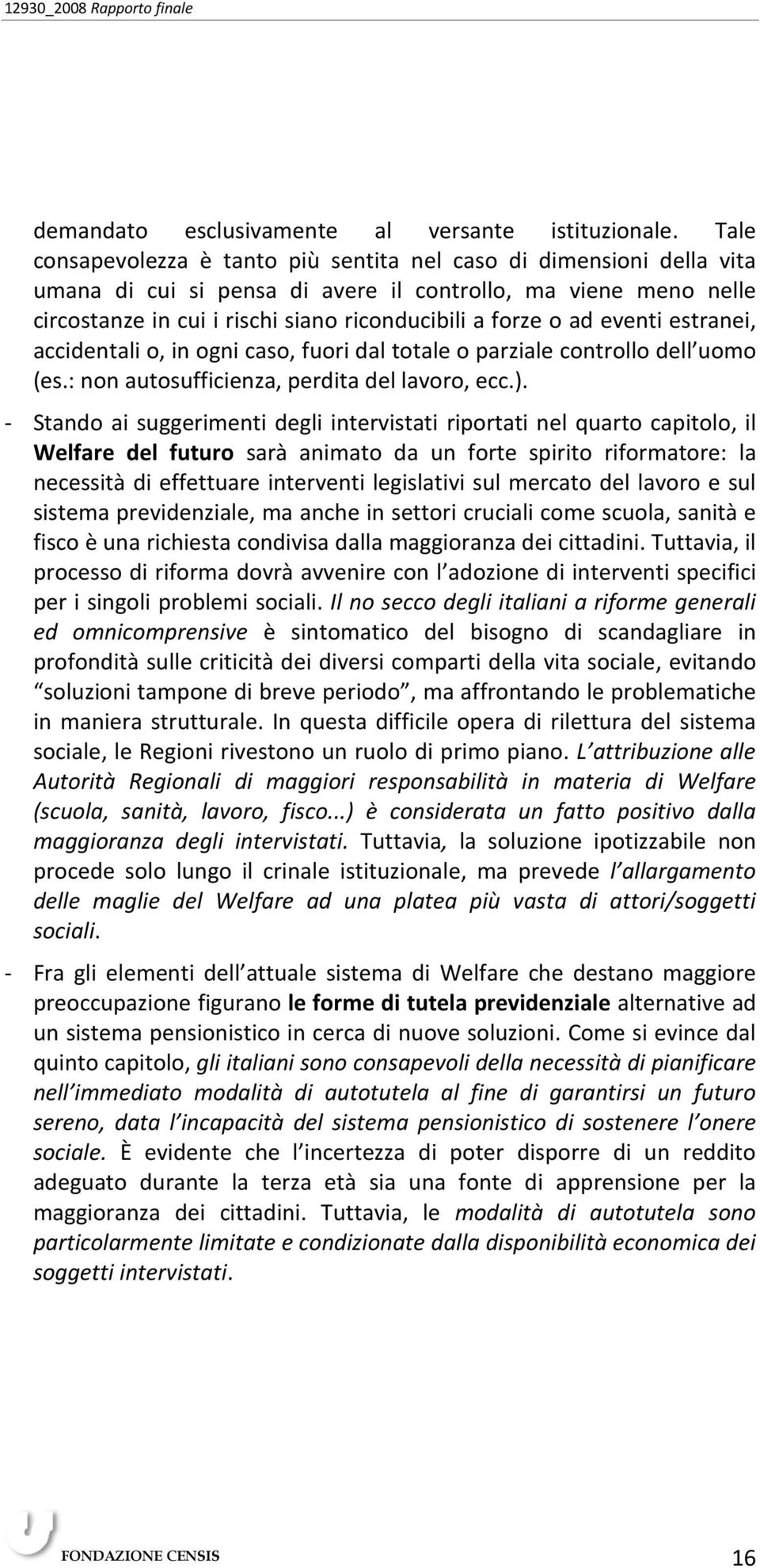 eventi estranei, accidentali o, in ogni caso, fuori dal totale o parziale controllo dell uomo (es.: non autosufficienza, perdita del lavoro, ecc.).