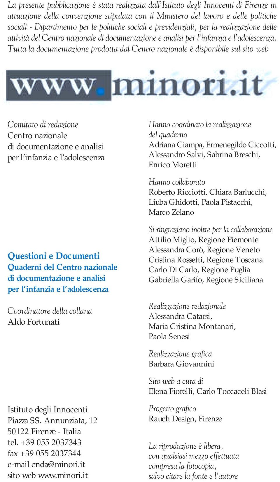 Tutta la documentazione prodotta dal Centro nazionale è disponibile sul sito web Comitato di redazione Centro nazionale di documentazione e analisi per l infanzia e l adolescenza Hanno coordinato la