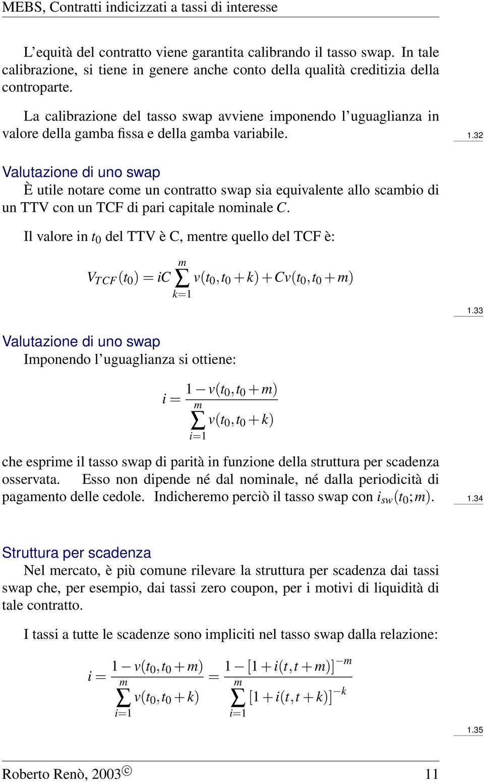 32 Valutazione di uno swap È utile notare coe un contratto swap sia equivalente allo scabio di un TTV con un TCF di pari capitale noinale C.