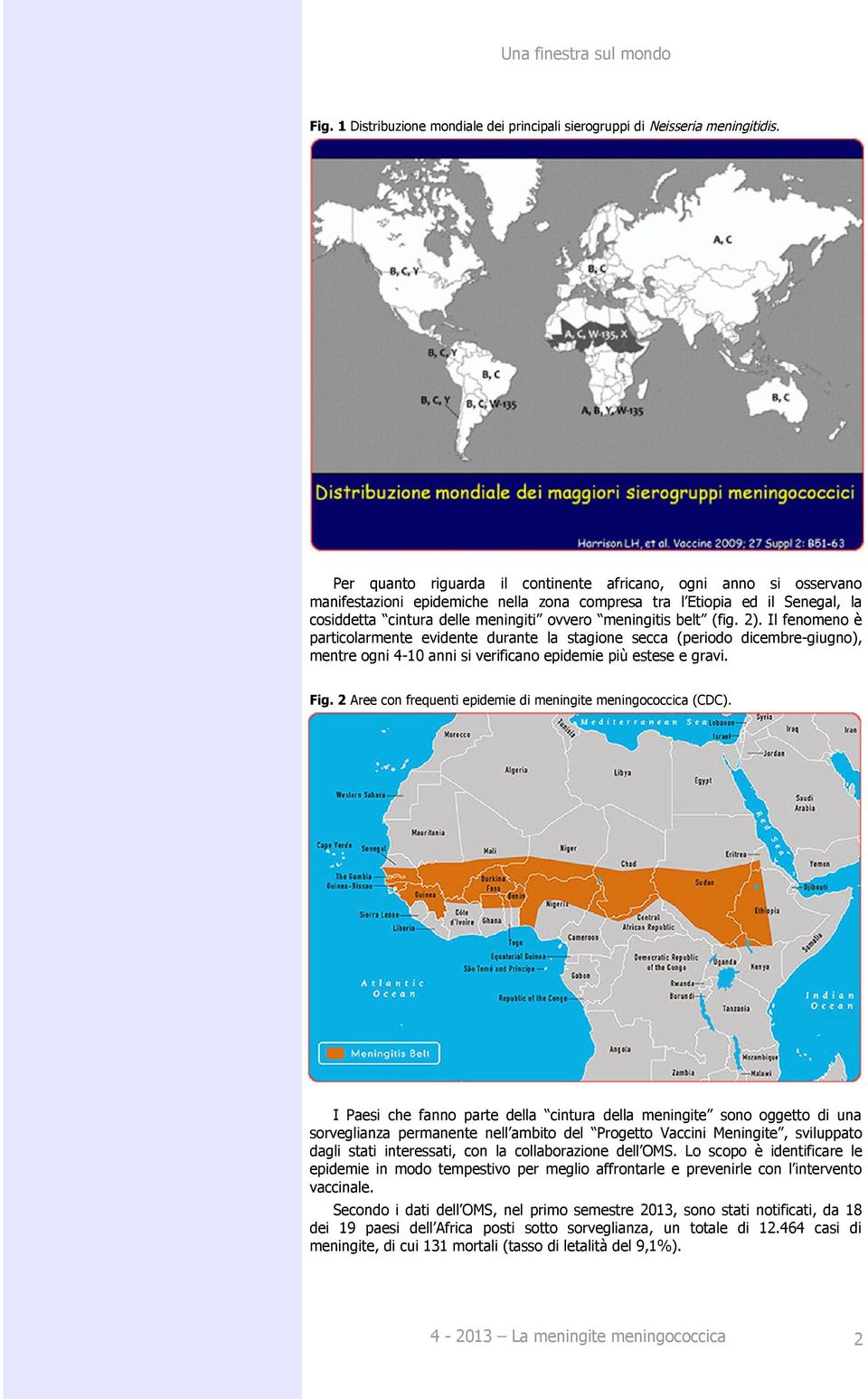 belt (fig. 2). Il fenomeno è particolarmente evidente durante la stagione secca (periodo dicembre-giugno), mentre ogni 4-10 anni si verificano epidemie più estese e gravi. Fig.