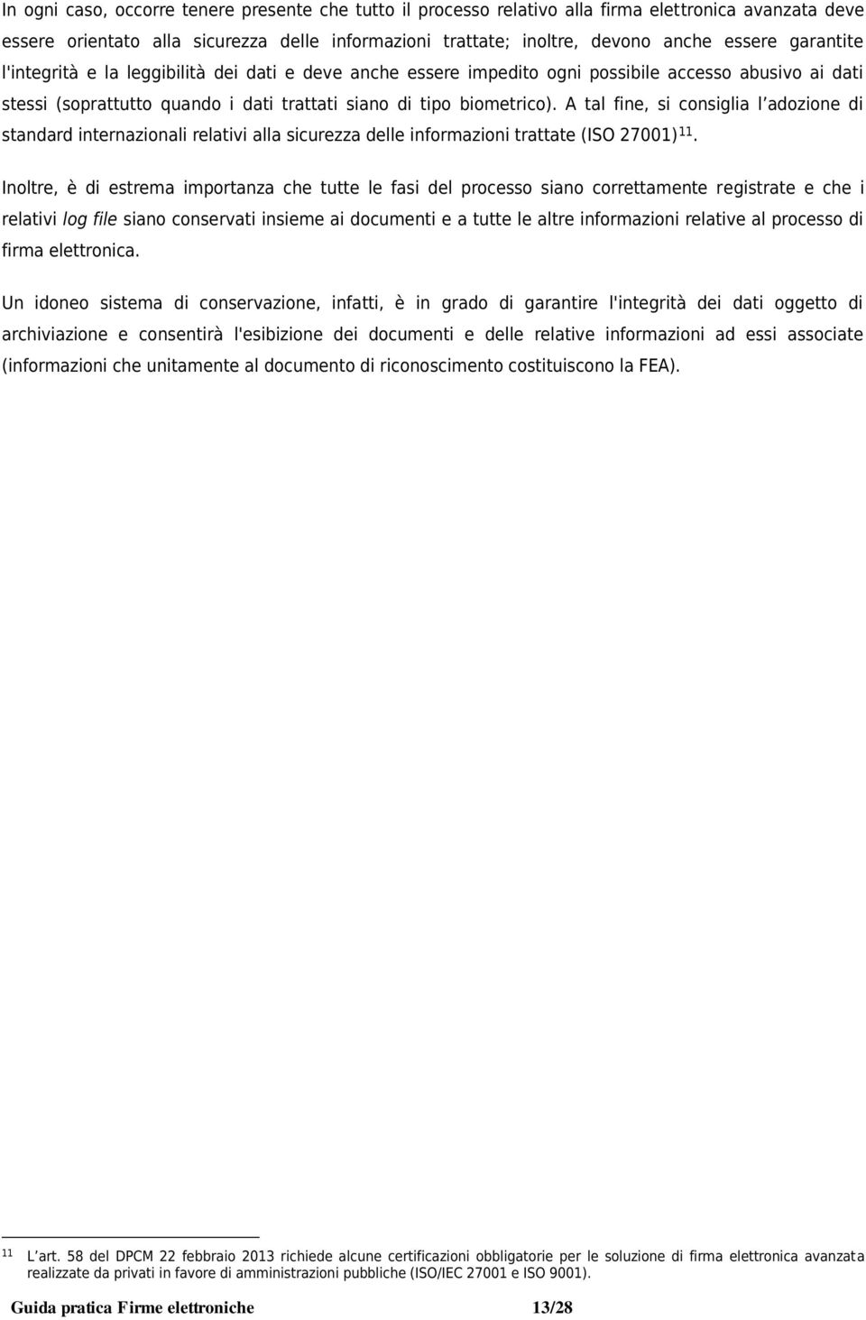 A tal fine, si consiglia l adozione di standard internazionali relativi alla sicurezza delle informazioni trattate (ISO 27001) 11.