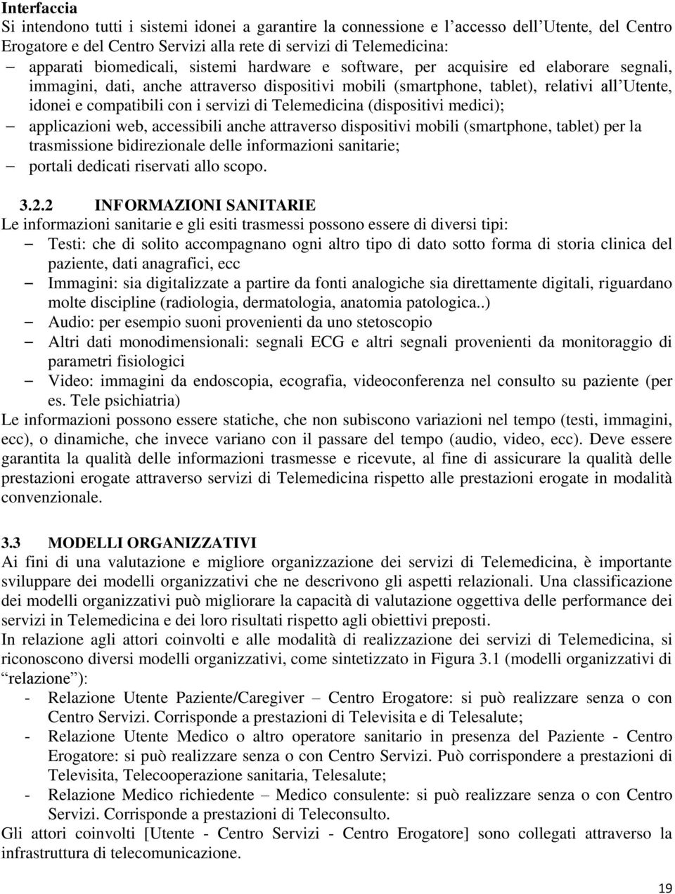 servizi di Telemedicina (dispositivi medici); applicazioni web, accessibili anche attraverso dispositivi mobili (smartphone, tablet) per la trasmissione bidirezionale delle informazioni sanitarie;