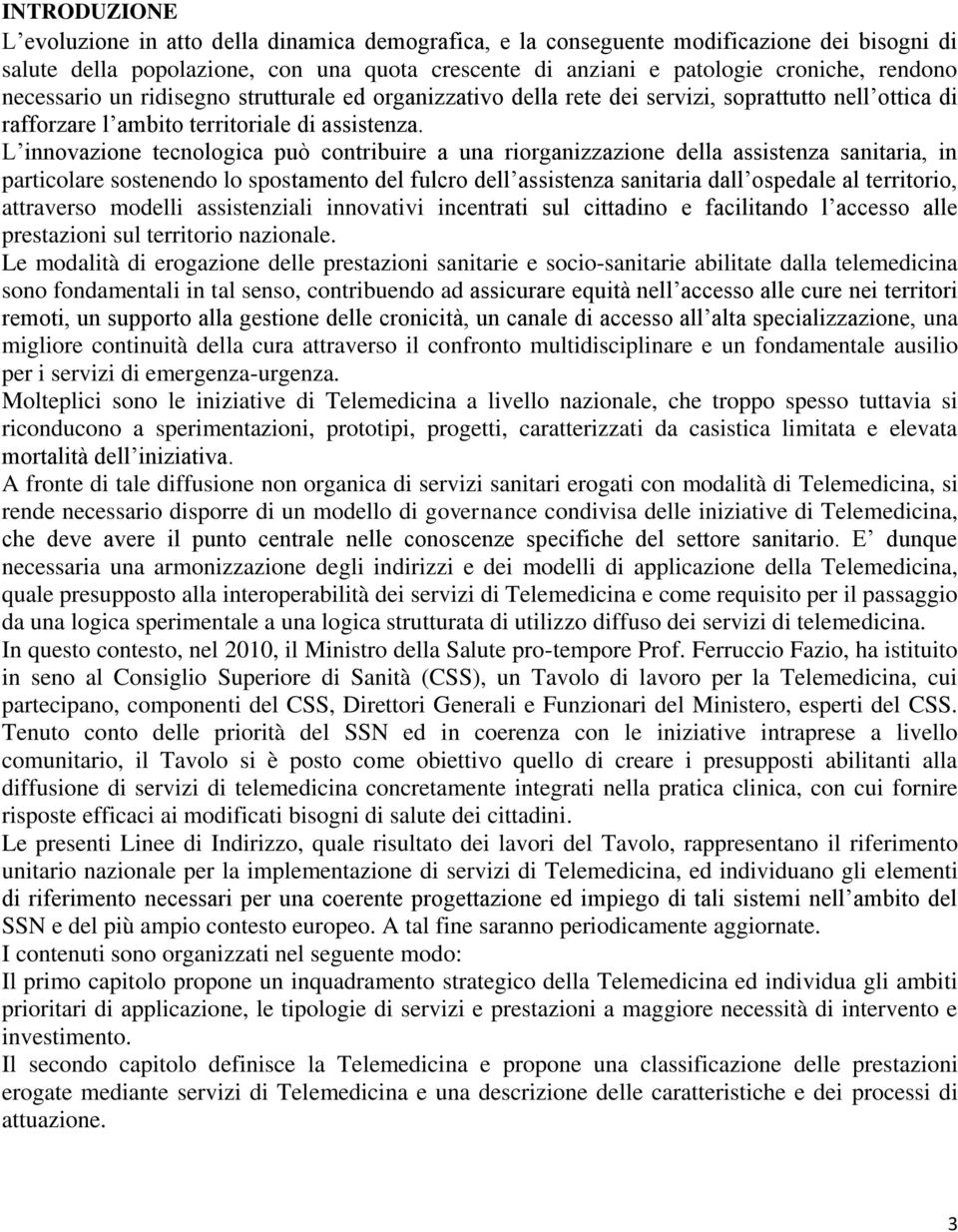 L innovazione tecnologica può contribuire a una riorganizzazione della assistenza sanitaria, in particolare sostenendo lo spostamento del fulcro dell assistenza sanitaria dall ospedale al territorio,