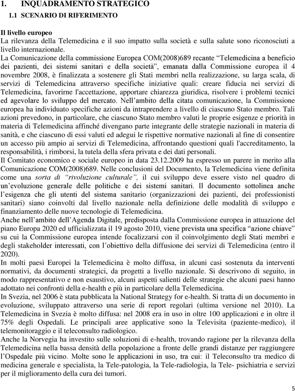 finalizzata a sostenere gli Stati membri nella realizzazione, su larga scala, di servizi di Telemedicina attraverso specifiche iniziative quali: creare fiducia nei servizi di Telemedicina, favorirne