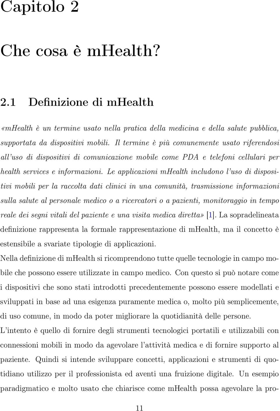 Le applicazioni mhealth includono l uso di dispositivi mobili per la raccolta dati clinici in una comunità, trasmissione informazioni sulla salute al personale medico o a ricercatori o a pazienti,