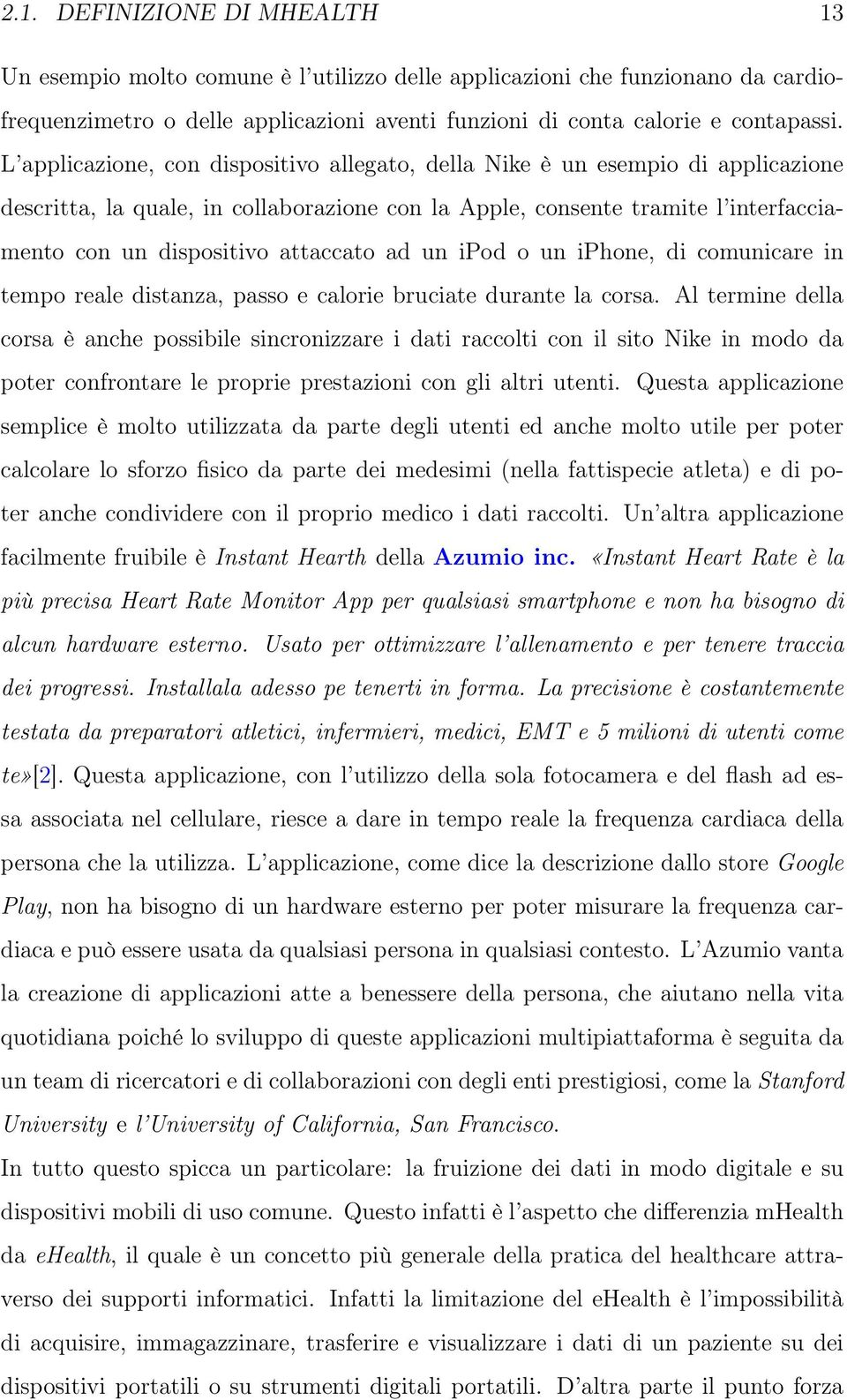 ad un ipod o un iphone, di comunicare in tempo reale distanza, passo e calorie bruciate durante la corsa.