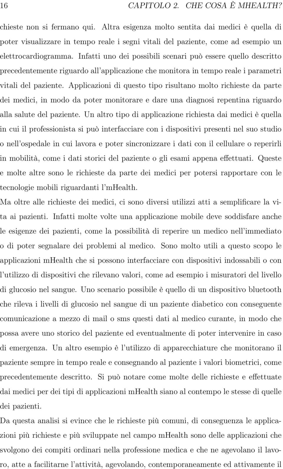 Infatti uno dei possibili scenari può essere quello descritto precedentemente riguardo all applicazione che monitora in tempo reale i parametri vitali del paziente.